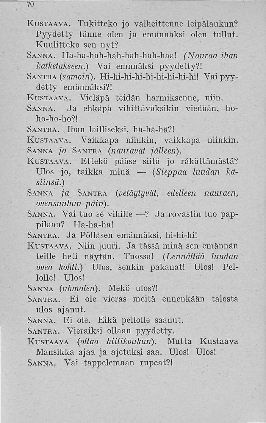 70 Mutta Rustaava. Tukitteko jo valheittenne leipälaukun? Pyydetty tänne olen ja emännäksi olen tullut. Kuulitteko sen nyt? Sanna. Ha-ha-hah-hah-hah-hah-haa! (Nauraa ihan katketakseen.