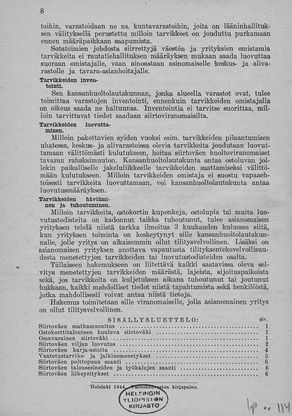 8 <*. töihin, varastoidaan ne ns. kuntavarastoihin, joita on lääninhallituksen välityksellä perustettu milloin tarvikkeet on jouduttu purkamaan ennen määräpaikkaan saapumista.