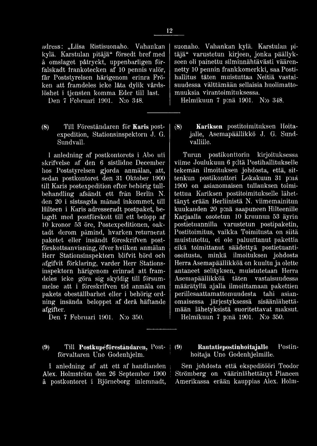 välttämään sellaisia huolimattomuuksia virantoimituksessa. Helmikuun 7 p:nä 1901. N:o 348. (8) Till Föreståndaren för Karis postexpedition, Stationsinspektorn J. G. Sundvall.