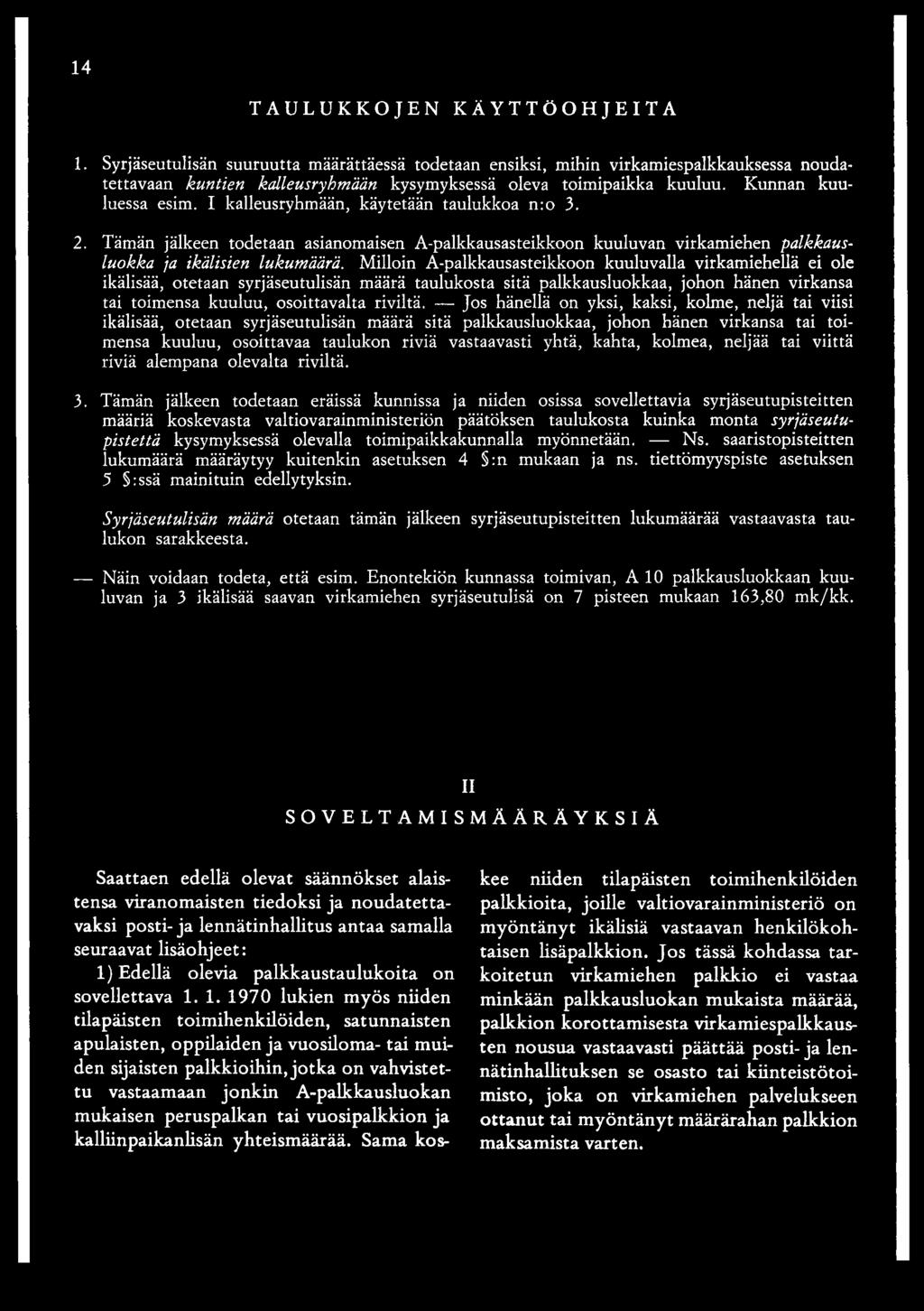 Milloin A-palkkausasteikkoon kuuluvalla virkamiehellä ei ole ikälisää, otetaan syrjäseutulisän määrä taulukosta sitä palkkausluokkaa, johon hänen virkansa tai toimensa kuuluu, osoittavalta riviltä.