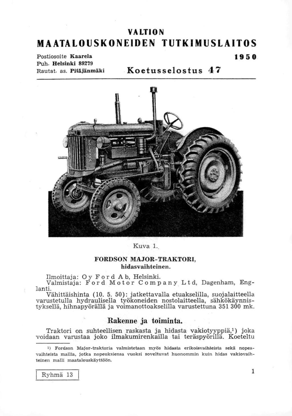 VA LT 0 N MAATALOUSKONEIDEN TUTKIMUSLAITOS Postiosoite Kaarela Puh. Helsinki 8979 Rautat. as. PitliJänmäki Koetusselostus 47 950 Kuva. FORDSON MAJORTRAKTORI hidasvaihteinen.