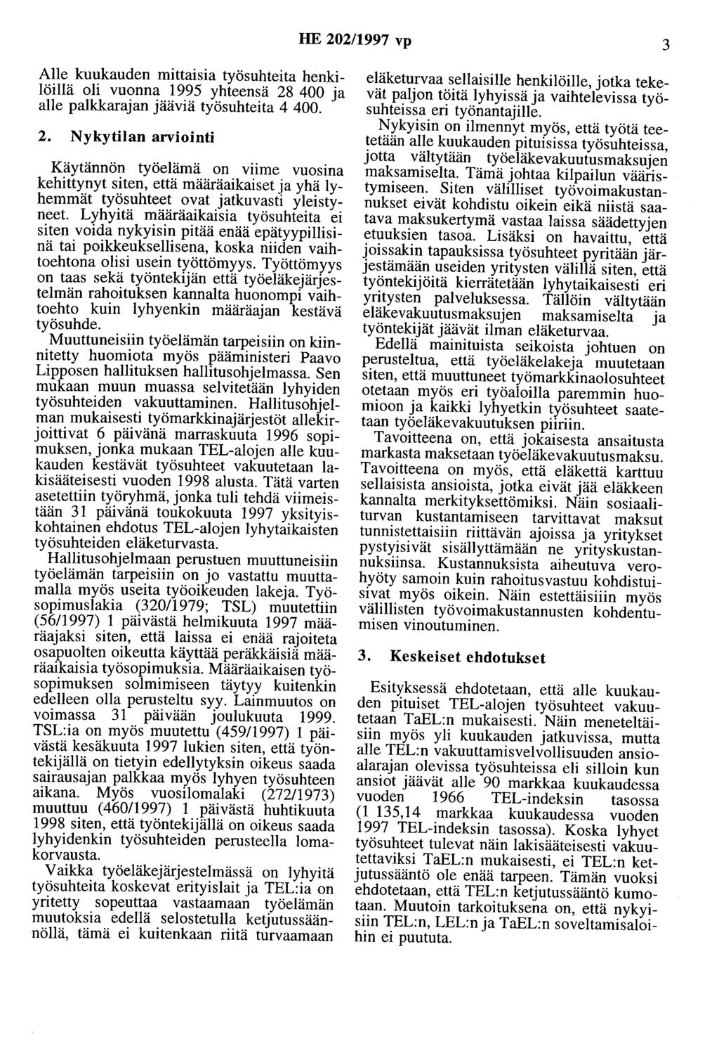 HE 202/1997 vp 3 Alle kuukauden mittaisia työsuhteita henkilöillä oli vuonna 1995 yhteensä 28 400 ja alle palkkarajan jääviä työsuhteita 4 400. 2. Nykytilan arviointi Käytännön työelämä on viime vuosina kehittynyt siten, että määräaikaiset ja yhä lyhemmät työsuhteet ovat jatkuvasti yleistyneet.