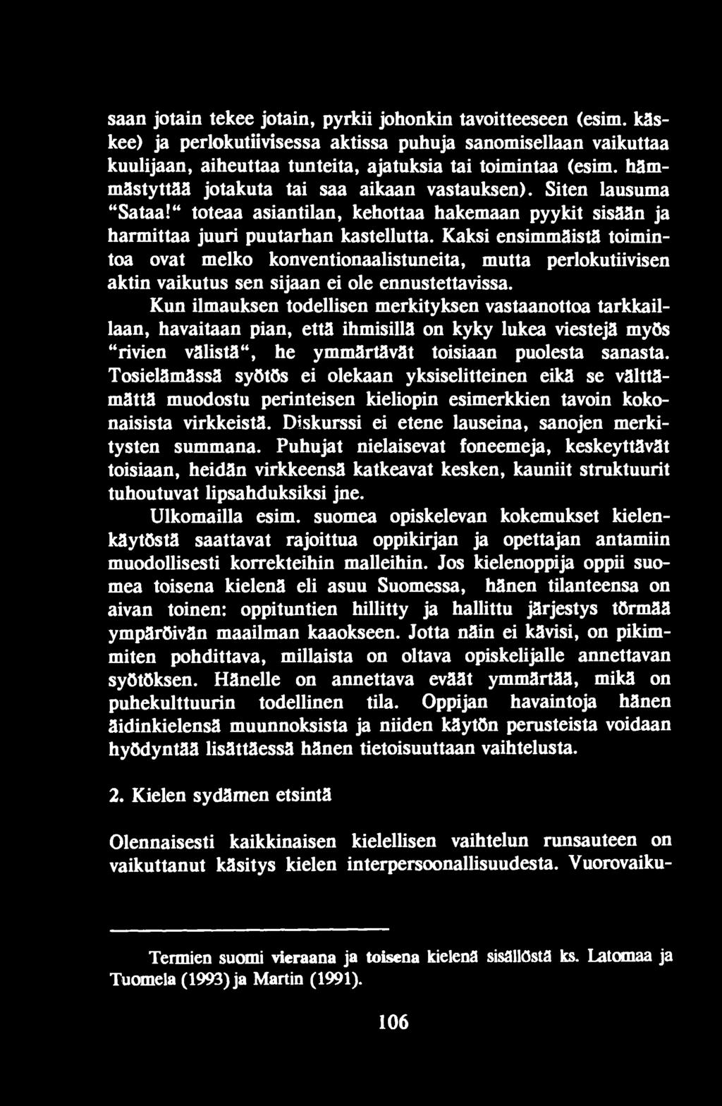 Tosielämässä syötös ei olekaan yksiselitteinen eikä se välttämättä muodostu perinteisen kieliopin esimerkkien tavoin kokonaisista virkkeistä. Diskurssi ei etene lauseina, sanojen merkitysten summana.