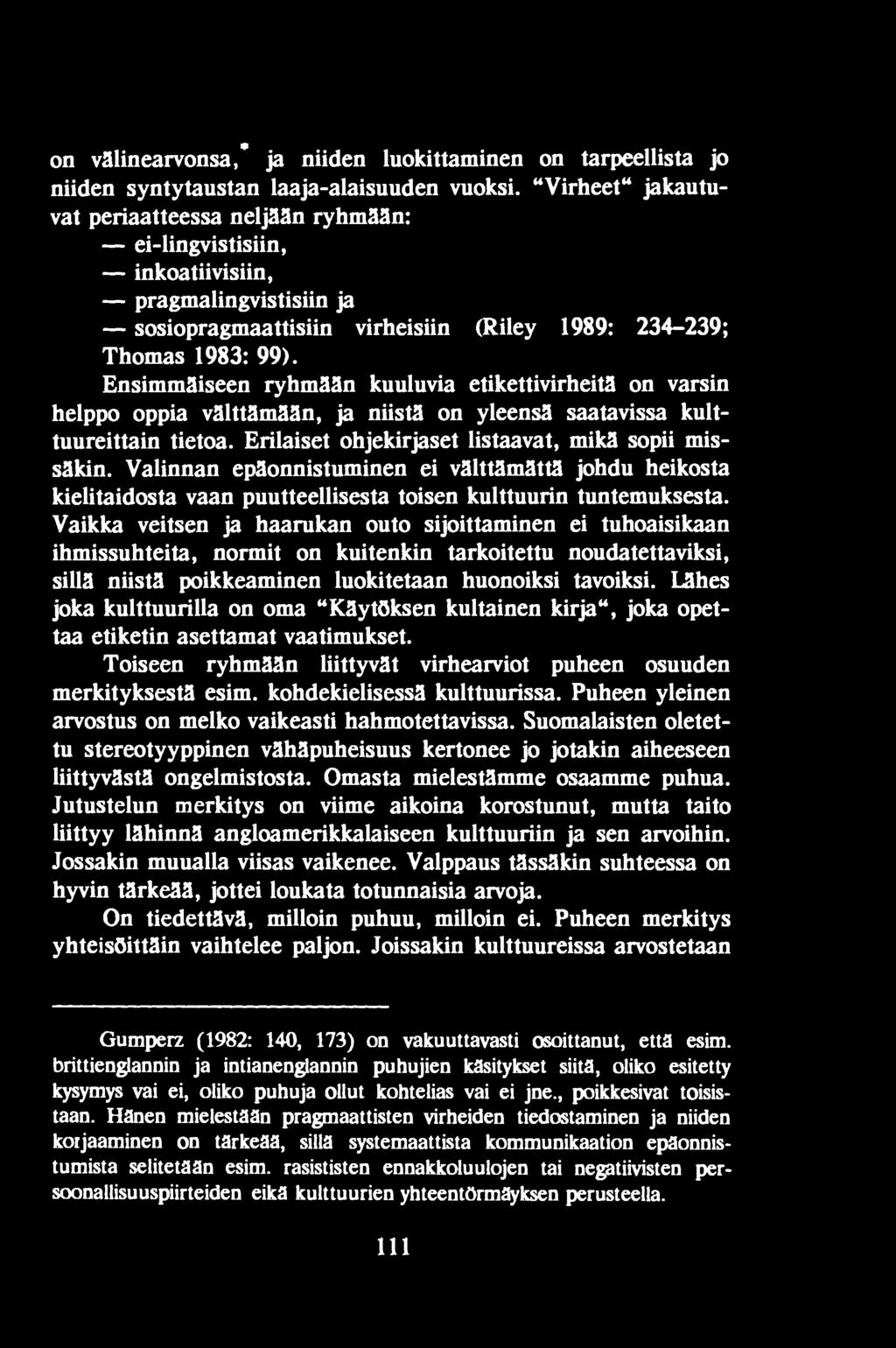 Vaikka veitsen ja haarukan outo sijoittaminen ei tuhoaisikaan ihmissuhteita, normit on kuitenkin tarkoitettu noudatettaviksi, sillä niistä poikkeaminen luokitetaan huonoiksi tavoiksi.