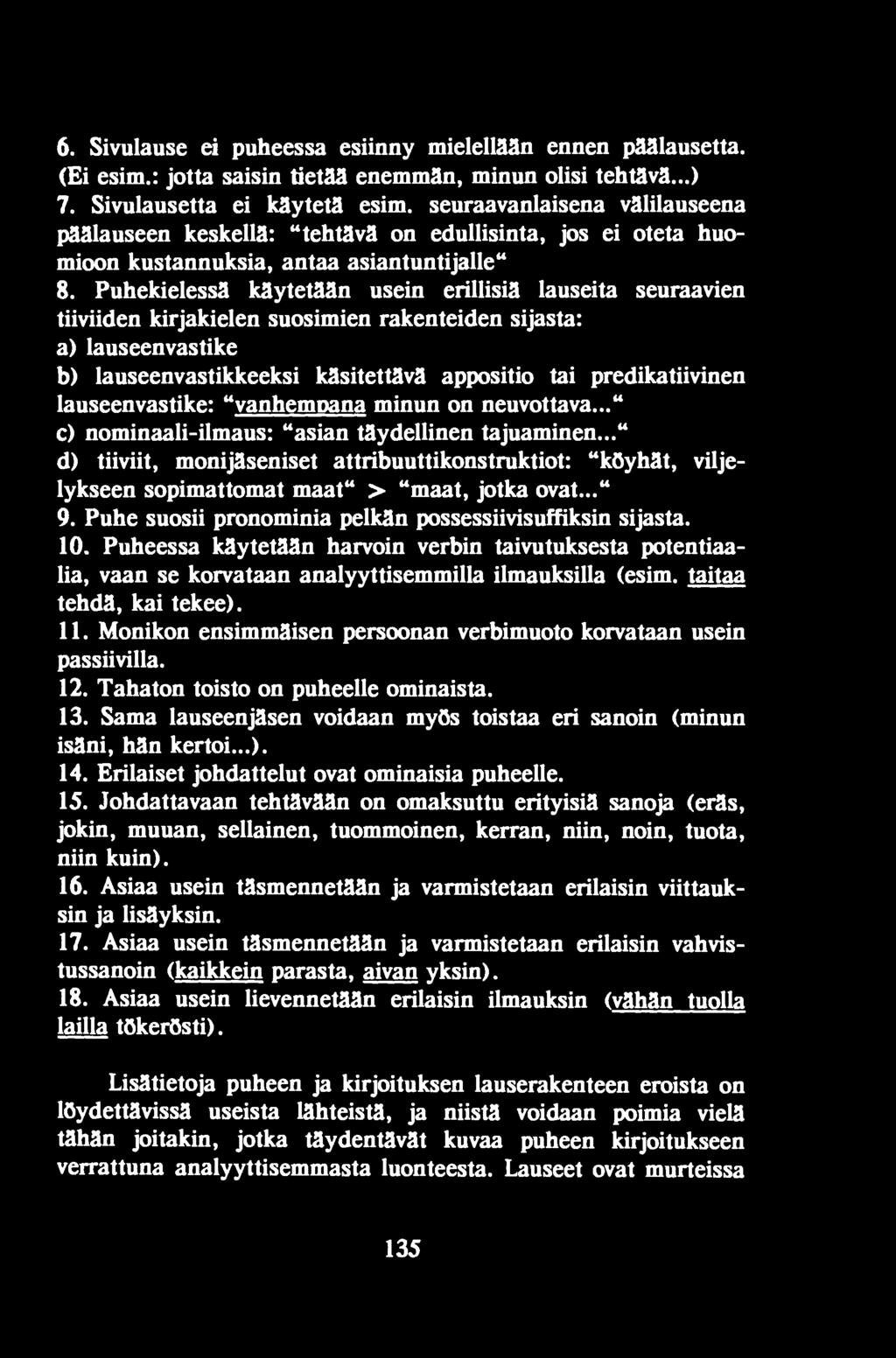 .." d) tiiviit, monijäseniset attribuuttikonstruktiot: "köyhät, viljelykseen sopimattomat maat" > "maat, jotka ovat..." 9. Puhe suosii pronominia pelkän possessiivisuffiksin sijasta. 10.