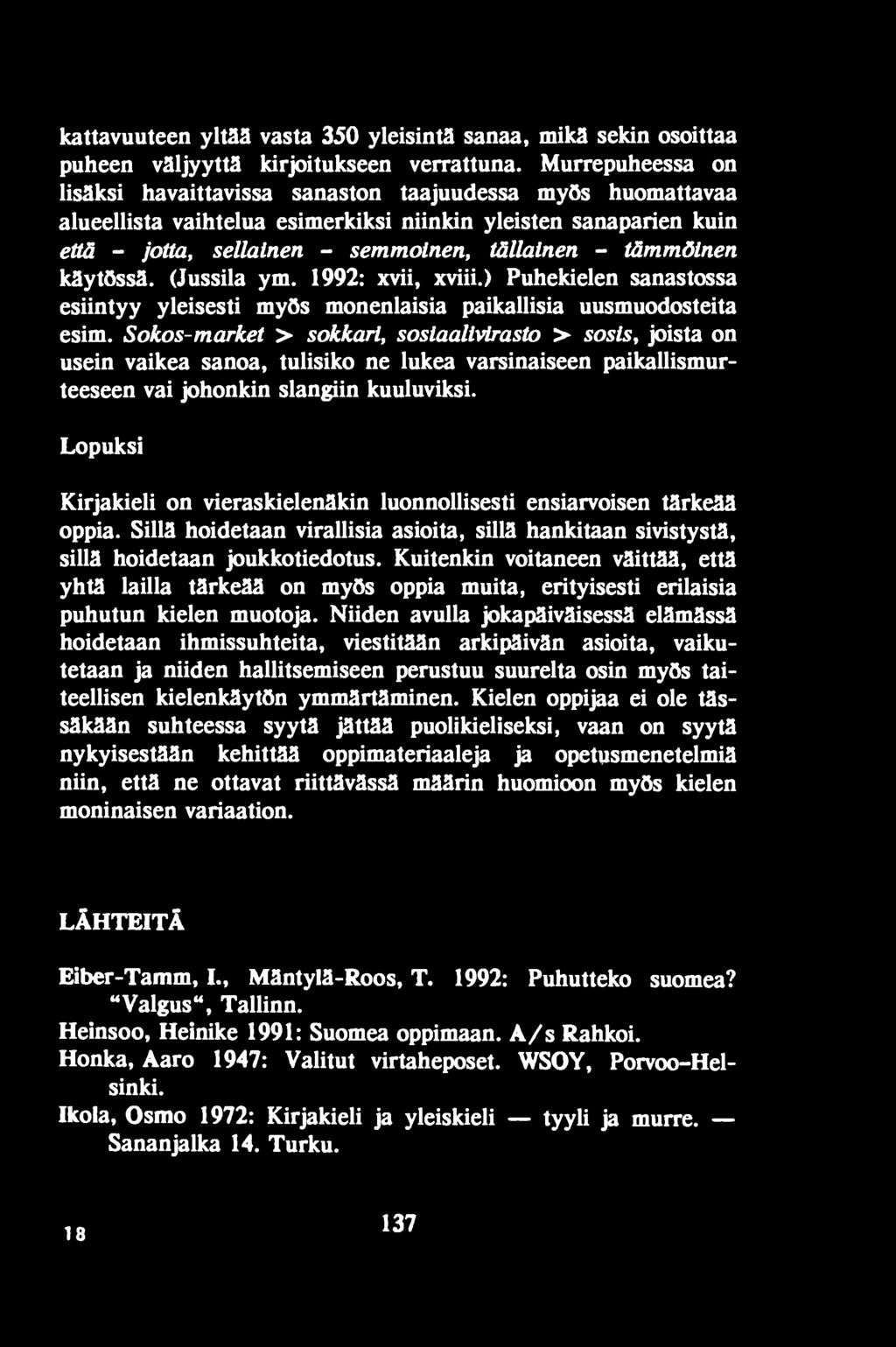 Lopuksi Kirjakieli on vieraskielenäkin luonnollisesti ensiarvoisen tärkeää oppia. Sillä hoidetaan virallisia asioita, sillä hankitaan sivistystä, sillä hoidetaan joukkotiedotus.