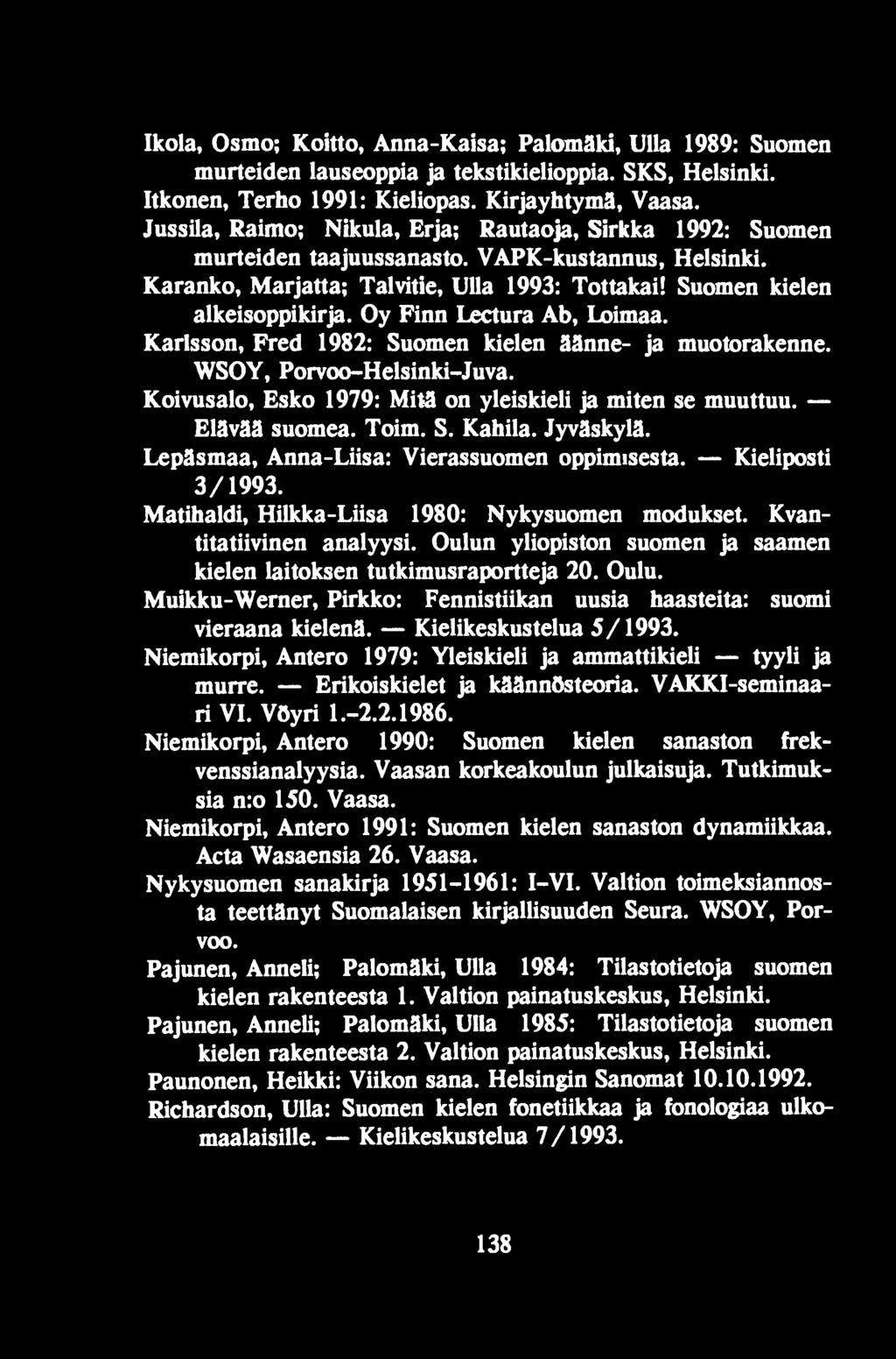 Oy Finn Lectura Ab, Loimaa. Karlsson, Fred 1982: Suomen kielen äänne- ja muotorakenne. WSOY, Porvoo-Helsinki-Juva. Koivusalo, Esko 1979: Mitä on yleiskieli ja miten se muuttuu. Elävää suomea. Toim. S. Kahila.