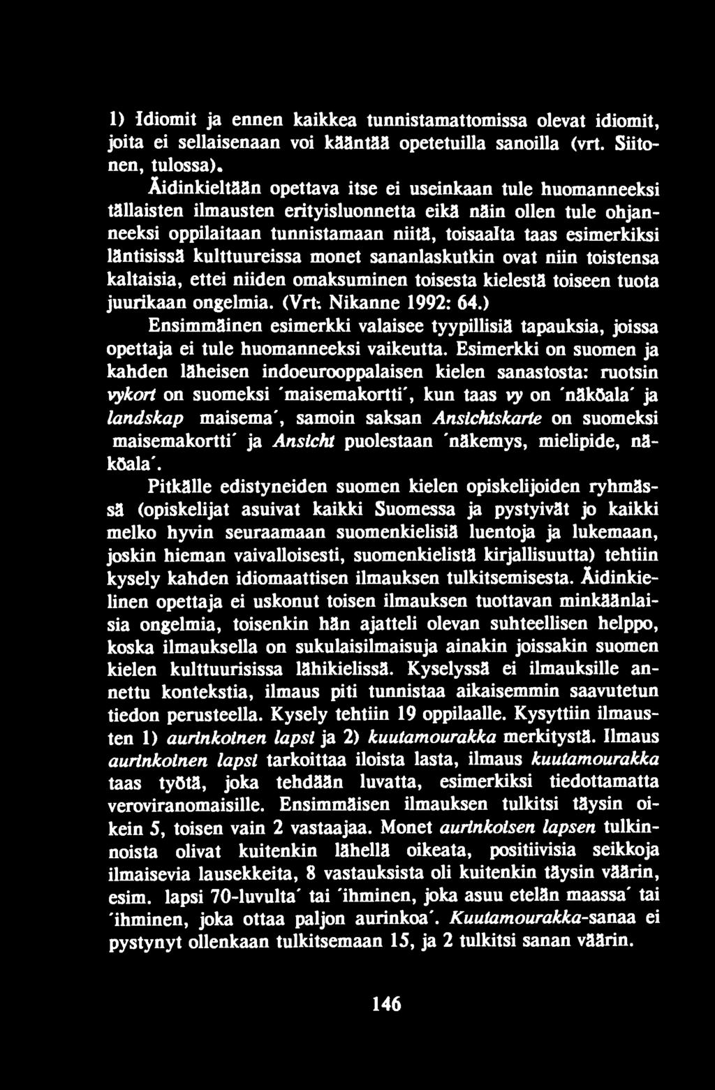 läntisissä kulttuureissa monet sananlaskutkin ovat niin toistensa kaltaisia, ettei niiden omaksuminen toisesta kielestä toiseen tuota juurikaan ongelmia. (Vrt: Nikanne 1992: 64.