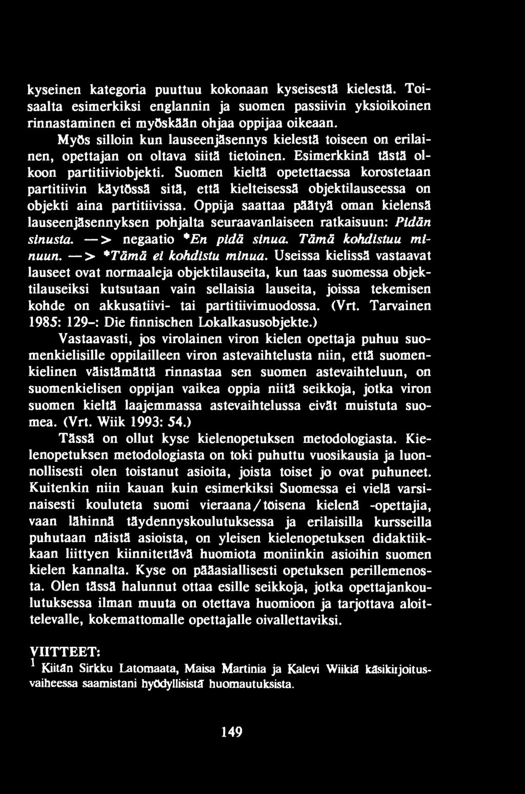 Useissa kielissä vastaavat lauseet ovat normaaleja objektilauseita, kun taas suomessa objektilauseiksi kutsutaan vain sellaisia lauseita, joissa tekemisen kohde on akkusatiivi- tai partitiivimuodossa.