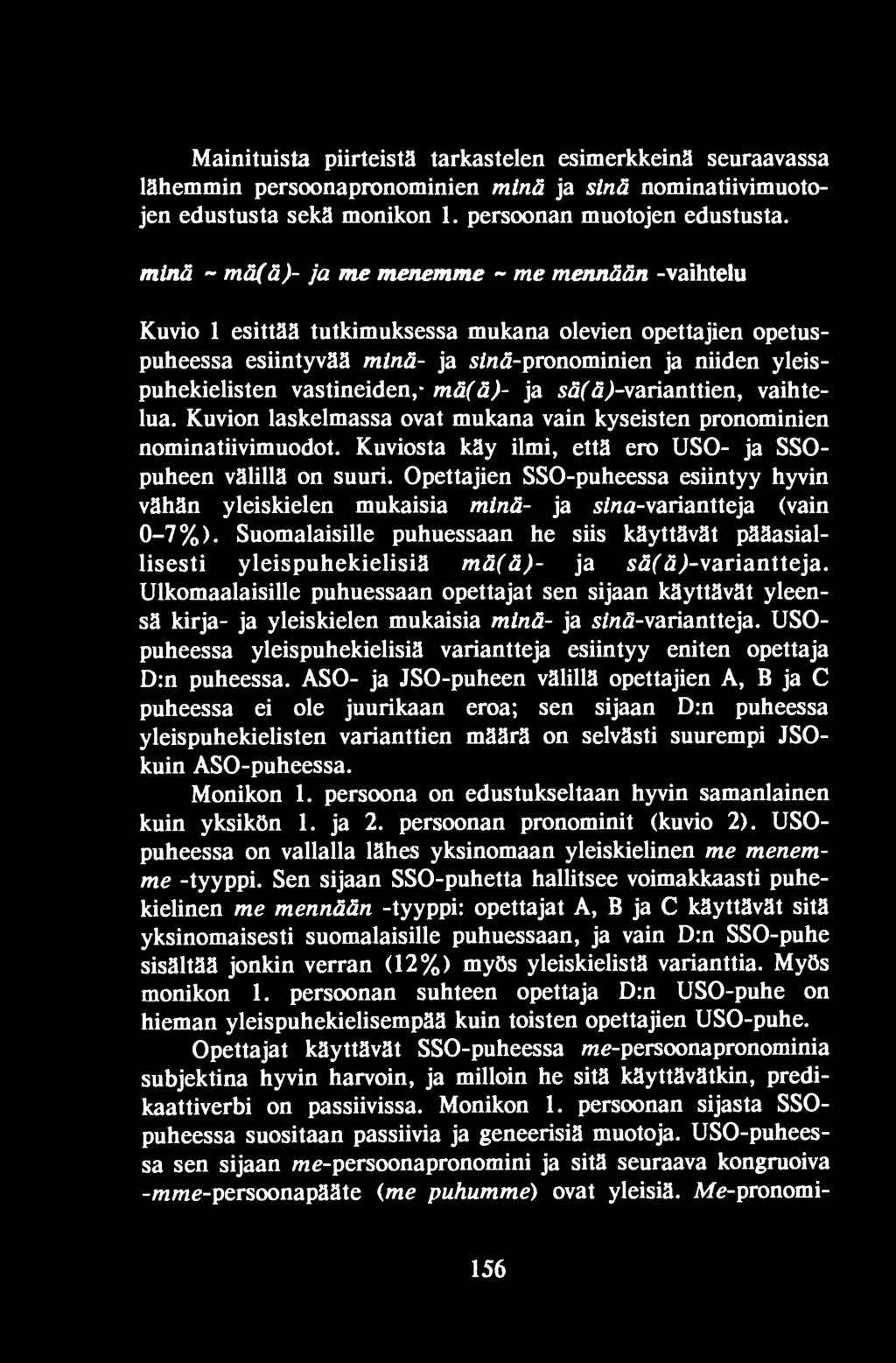 Suomalaisille puhuessaan he siis käyttävät pääasiallisesti yleispuhekielisiä mä(ä)- ja sä( <3>variantteja.