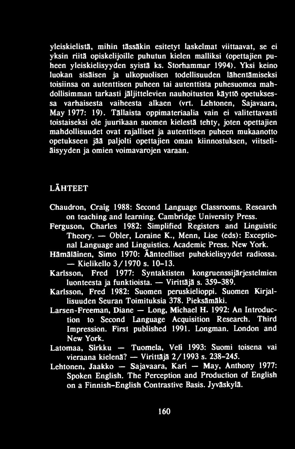 paljolti opettajien oman kiinnostuksen, viitseliäisyyden ja omien voimavarojen varaan. LÄHTEET Chaudron, Craig 1988: Second Language Classrooms. Research on teaching and learning.