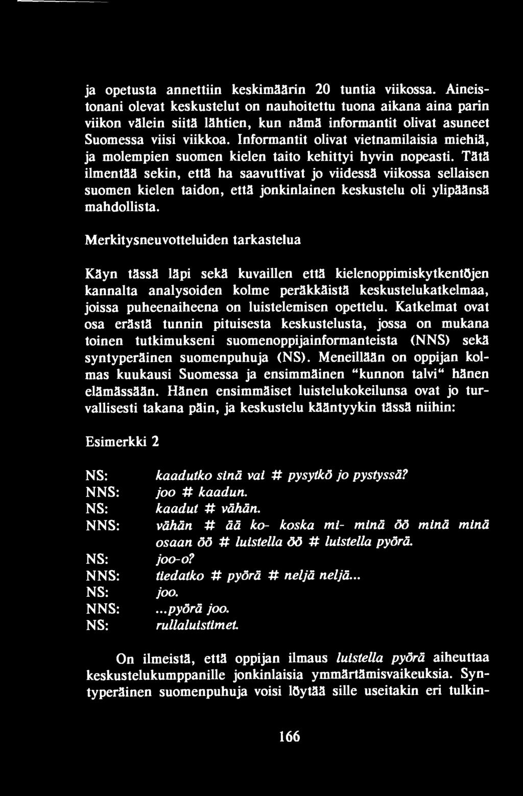 Merkitysneuvotteluiden tarkastelua Käyn tässä läpi sekä kuvaillen että kielenoppimiskytkentöjen kannalta analysoiden kolme peräkkäistä keskustelukatkelmaa, joissa puheenaiheena on luistelemisen