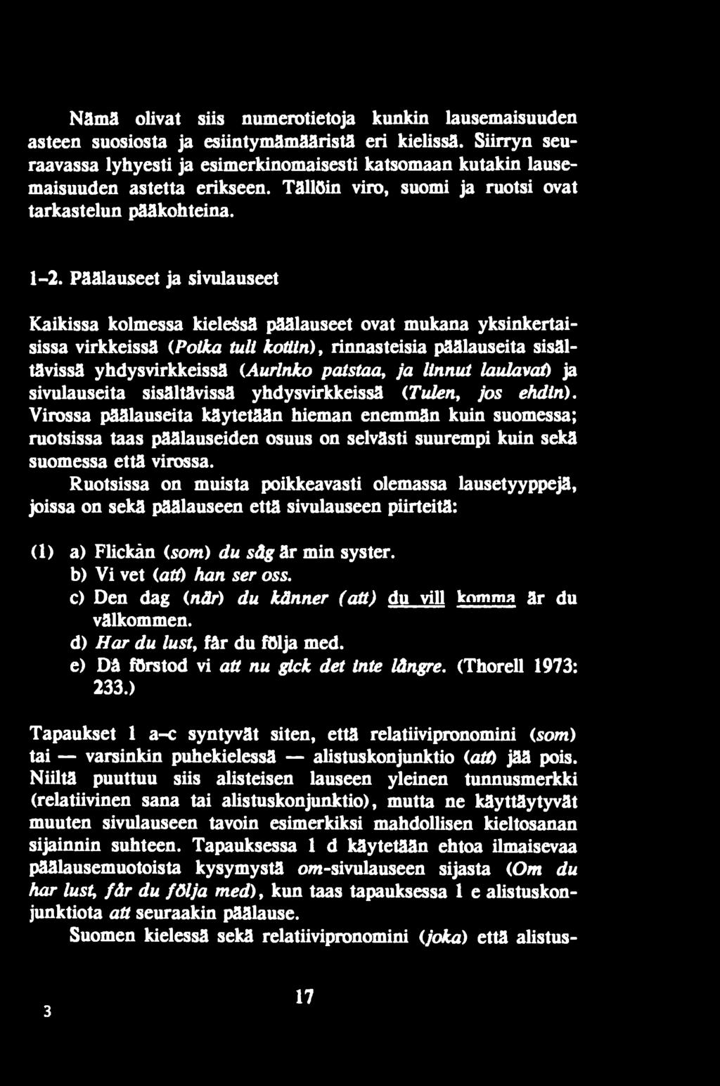 Virossa päälauseita käytetään hieman enemmän kuin suomessa; ruotsissa taas päälauseiden osuus on selvästi suurempi kuin sekä suomessa että virossa.