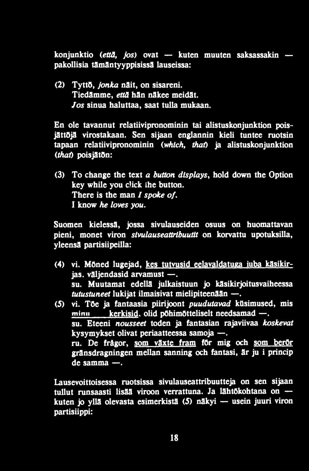 Suomen kielessä, jossa sivulauseiden osuus on huomattavan pieni, monet viron stvulauseattribuuttt on korvattu upotuksilla, yleensä partisiipeilla: (4) vi.