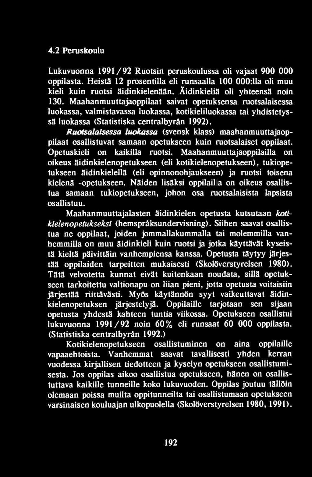 Maahanmuuttajaoppilaat saivat opetuksensa ruotsalaisessa luokassa, valmistavassa luokassa, kotikieliluokassa tai yhdistetyssä luokassa (Statistiska centralbyrân 1992).