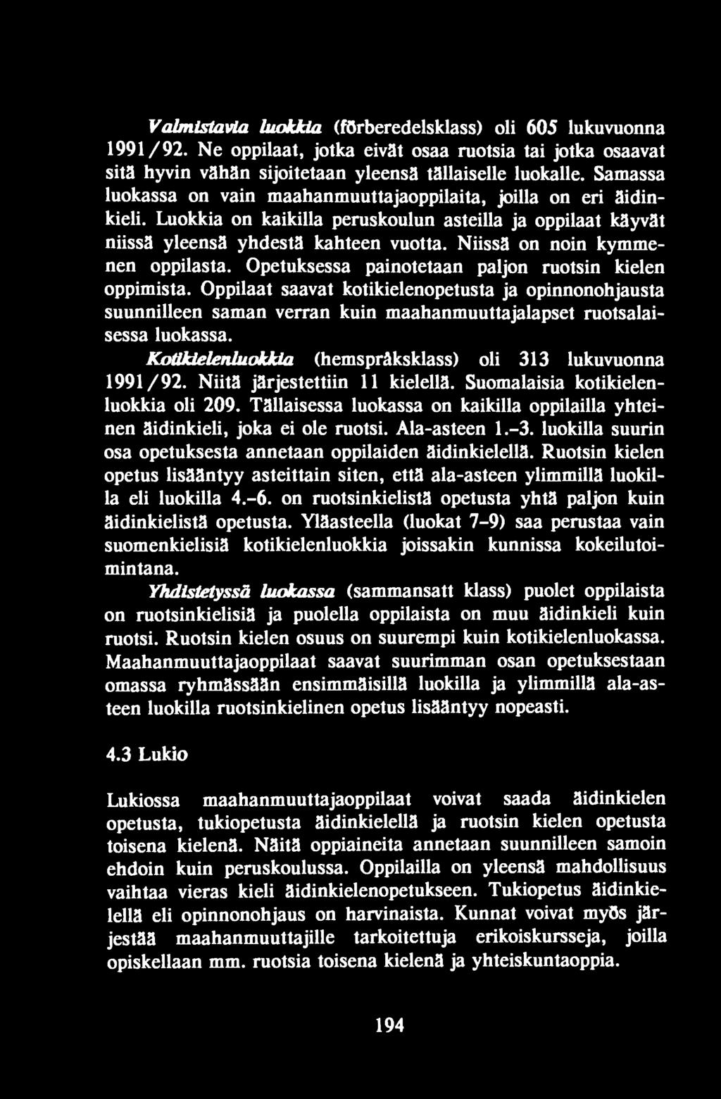 Niitä järjestettiin 11 kielellä. Suomalaisia kotikielenluokkia oli 209. Tällaisessa luokassa on kaikilla oppilailla yhteinen äidinkieli, joka ei ole ruotsi. Ala-asteen 1.-3.