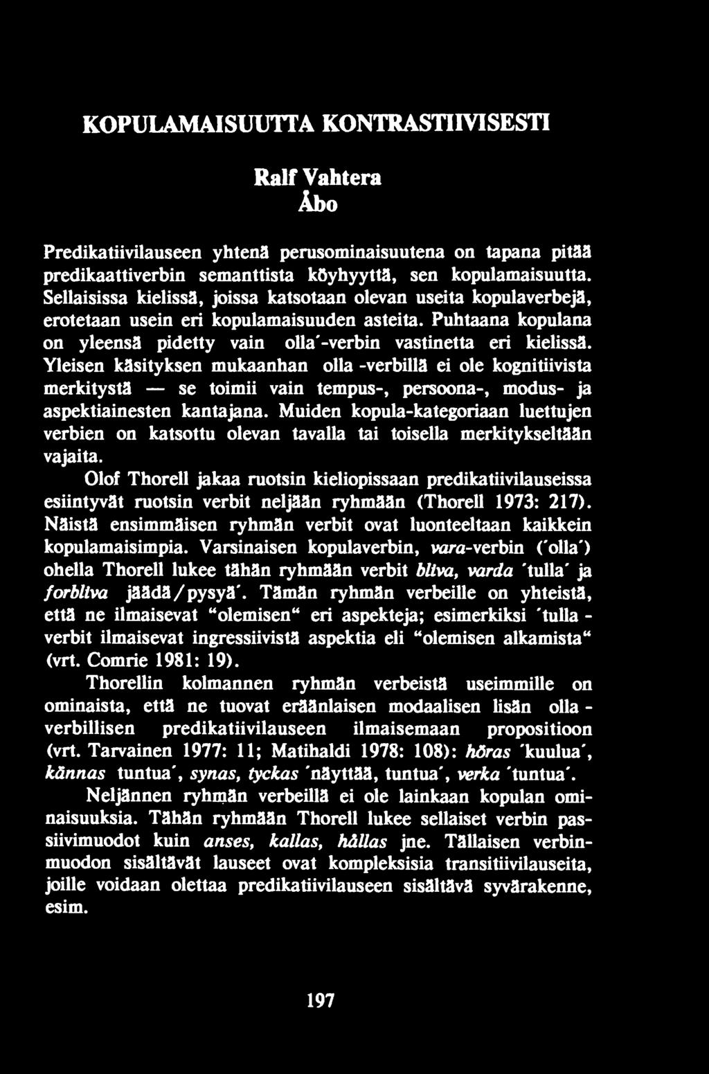 Yleisen käsityksen mukaanhan olla-verbillä ei ole kognitiivista merkitystä se toimii vain tempus-, persoona-, modus- ja aspektiainesten kantajana.