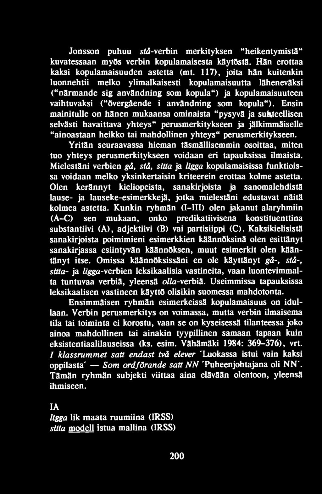 Ensin mainituile on hänen mukaansa ominaista "pysyvä ja sufcteellisen selvästi havaittava yhteys" perusmerkitykseen ja jälkimmäiselle "ainoastaan heikko tai mahdollinen yhteys" perusmerkitykseen.