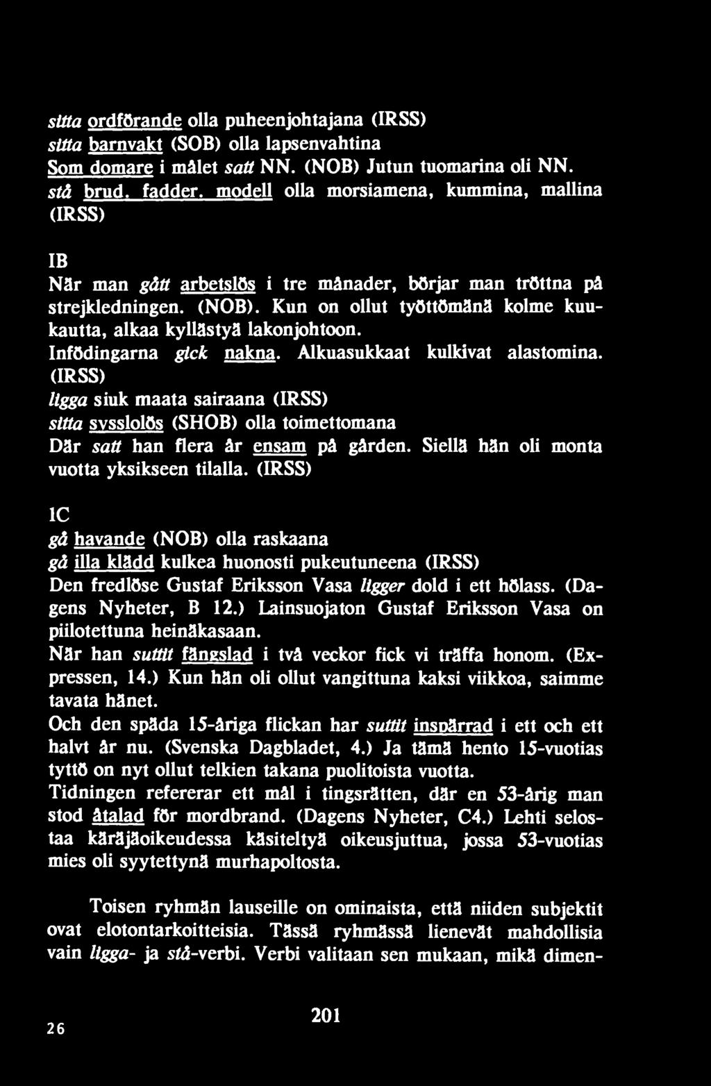 (IRSS) 1 gâ havande (NOB) olla raskaana gä illa klädd kulkea huonosti pukeutuneena (IRSS) Den fredlöse Gustaf Eriksson Vasa ligger dold i ett hölass. (Dagens Nyheter, В 12.