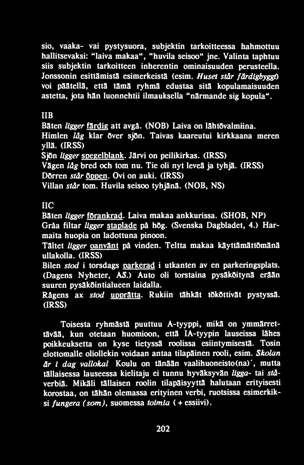 Laiva makaa ankkurissa. (SHOB, NP) Grâa filtar ligger staplade pâ hög. (Svenska Dagbladet, 4.) Harmaita huopia on ladottuna pinoon. Tältet ligger oanvänt pâ vinden.