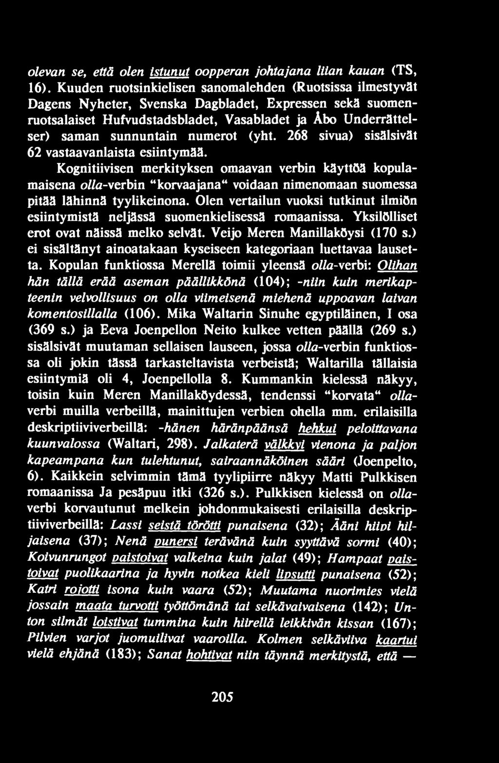 Olen vertailun vuoksi tutkinut ilmiön esiintymistä neljässä suomenkielisessä romaanissa. Yksilölliset erot ovat näissä melko selvät. Veijo Meren Manillaköysi (170 s.