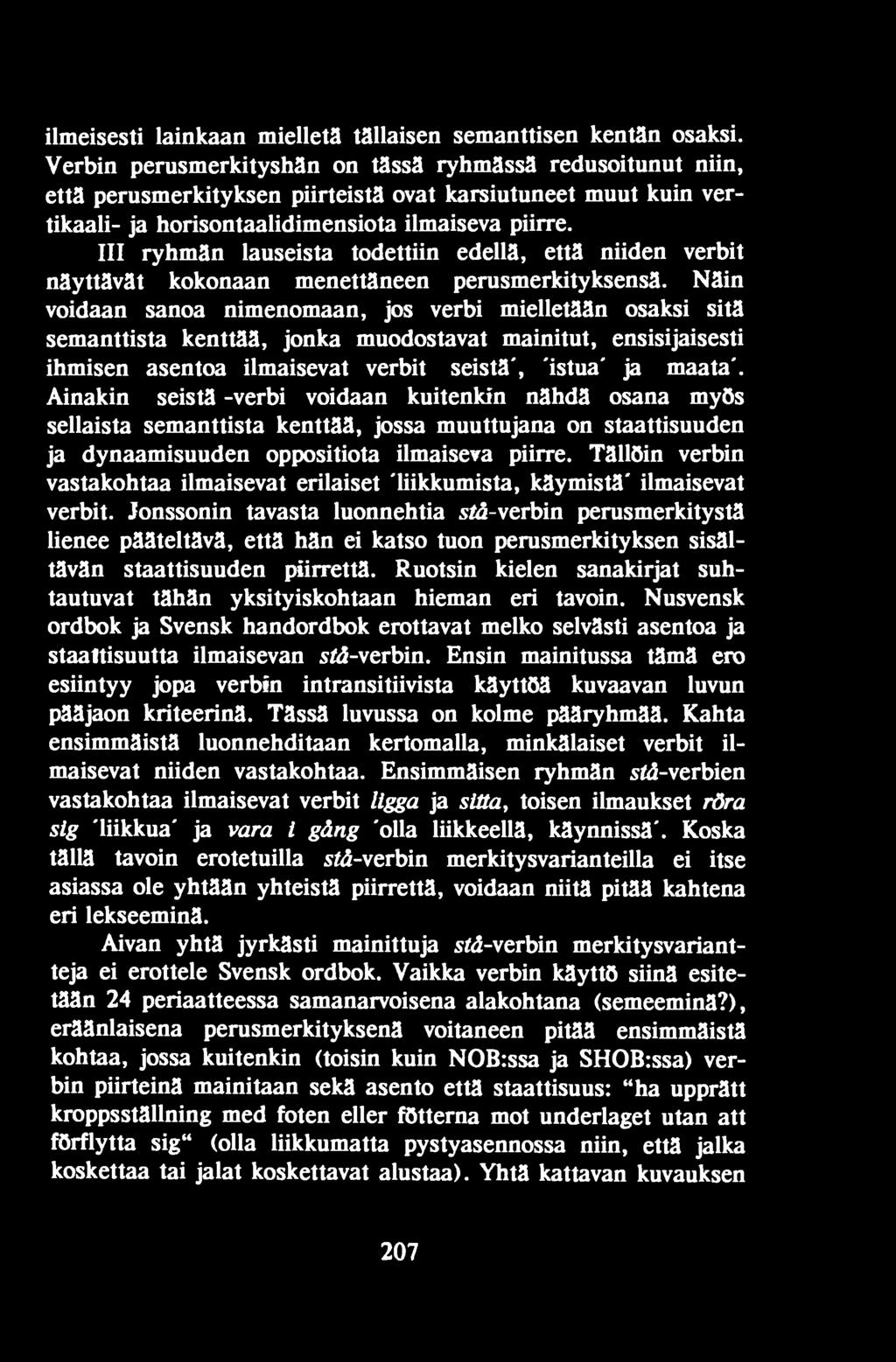 Ainakin seistä-verbi voidaan kuitenkin nähdä osana myös sellaista semanttista kenttää, jossa muuttujana on staattisuuden ja dynaamisuuden oppositiota ilmaiseva piirre.