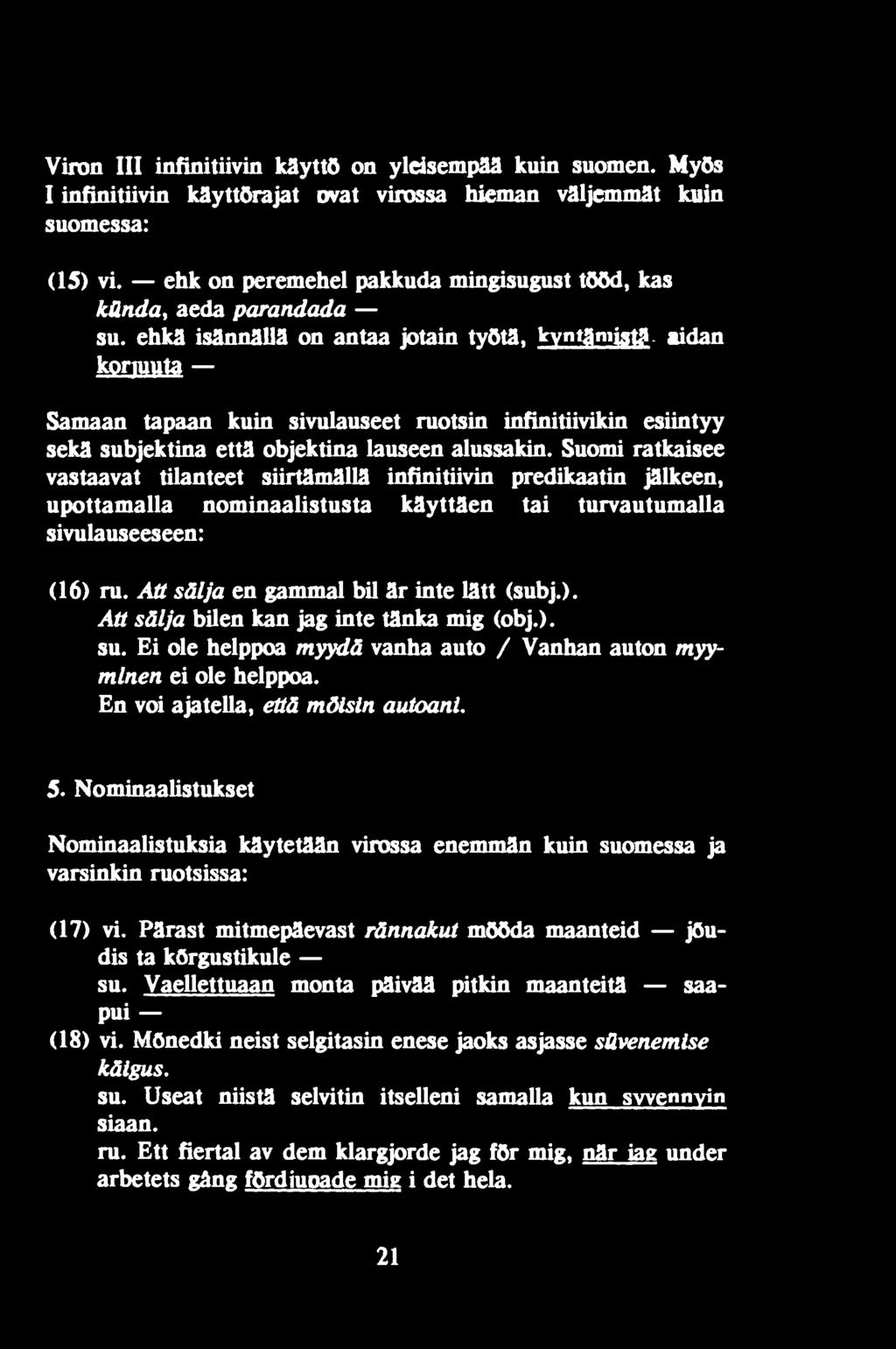 Att sälja en gammal bil är inte lätt (subj.). Att sälja bilen kan jag inte tänka mig (obj.). su. Ei ole helppoa myydä vanha auto / Vanhan auton myymlnen ei ole helppoa.