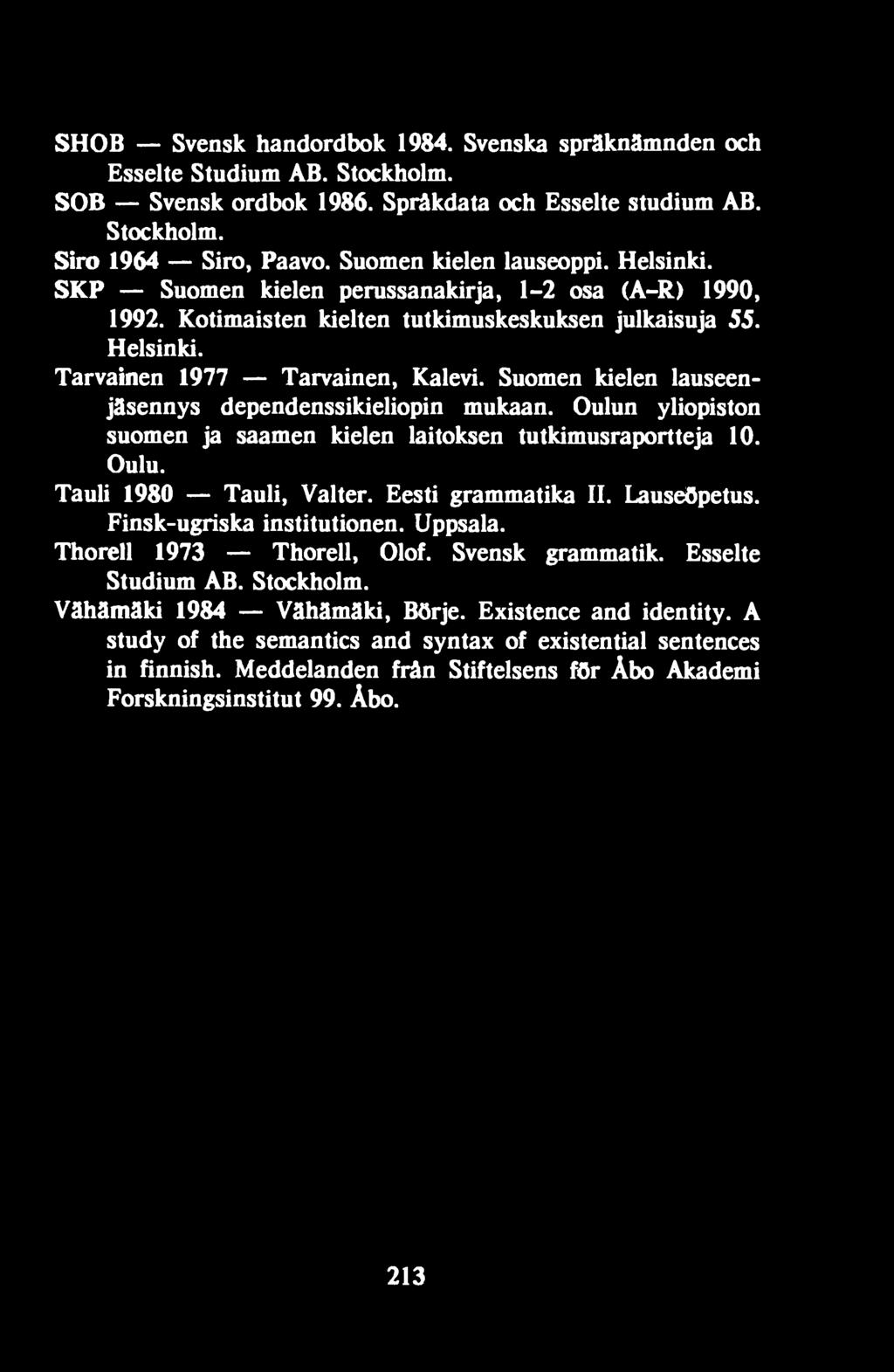 Suomen kielen lauseenjäsennys dependenssikieliopin mukaan. Oulun yliopiston suomen ja saamen kielen laitoksen tutkimusraportteja 10. Oulu. Tauli 1980 Tauli, Valter. Eesti grammatika II. Lauseõpetus.