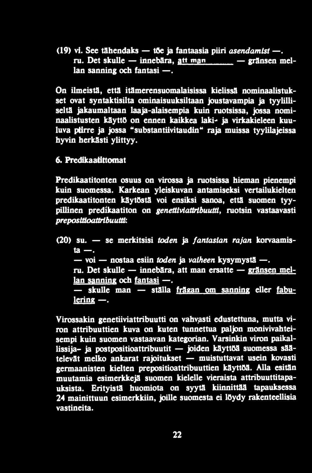 Karkean yleiskuvan antamiseksi vertailukielten predikaatitonten käytöstä voi ensiksi sanoa, että suomen tyypilünen predikaatiton on genetimatiribuutü, ruotsin vastaavasti preposiüoattrlbuutü: (20) su.