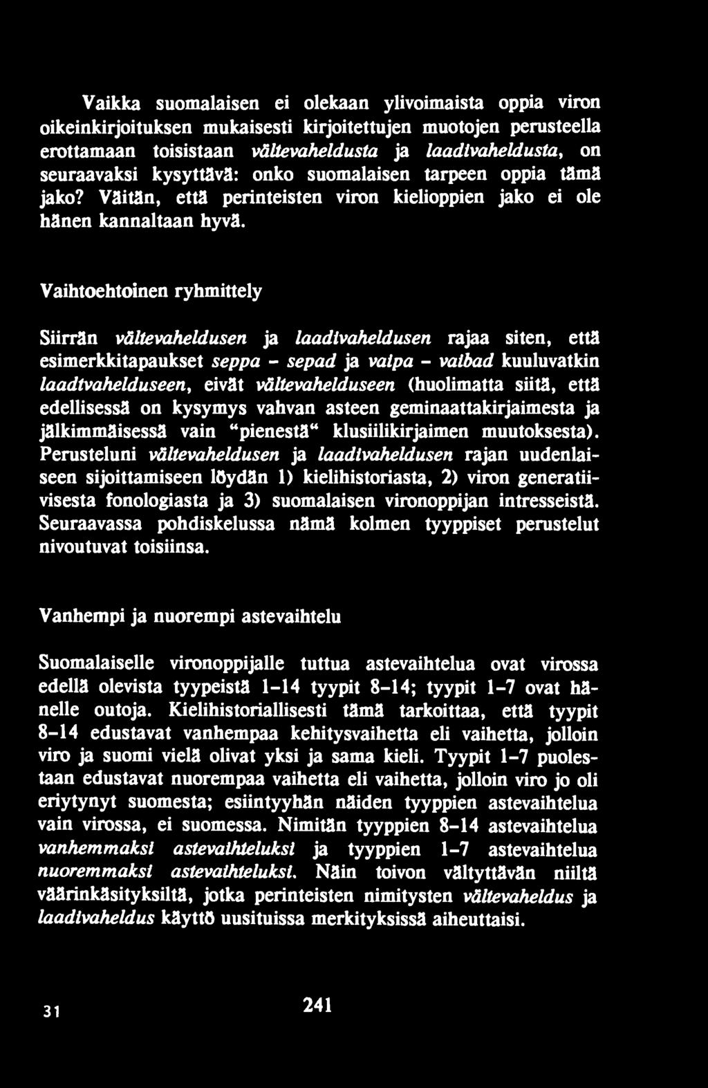 Perusteluni vältevahelduselt ja laadivahelduselt rajan uudenlaiseen sijoittamiseen löydän 1) kielihistoriasta, 2) viron generatiivisesta fonologiasta ja 3) suomalaisen vironoppijan intresseistä.