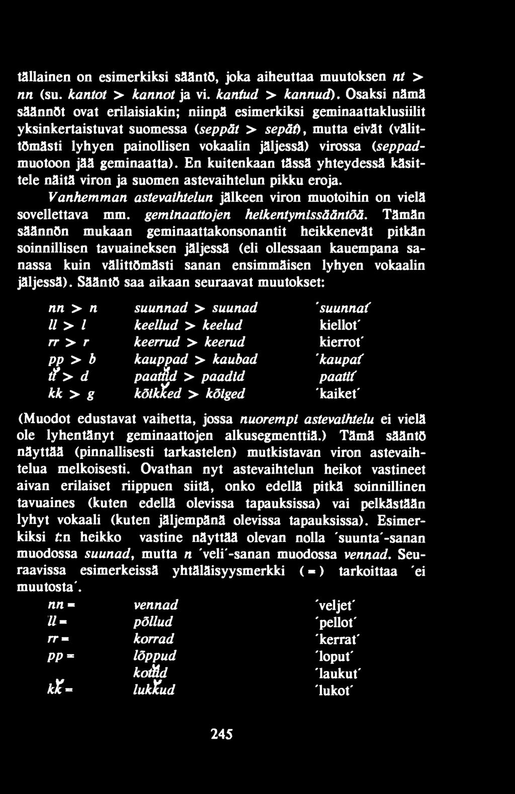 Tämän säännön mukaan geminaattakonsonantit heikkenevät pitkän soinnillisen tavuaineksen jäljessä (eli ollessaan kauempana sanassa kuin välittömästi sanan ensimmäisen lyhyen vokaalin jäljessä).