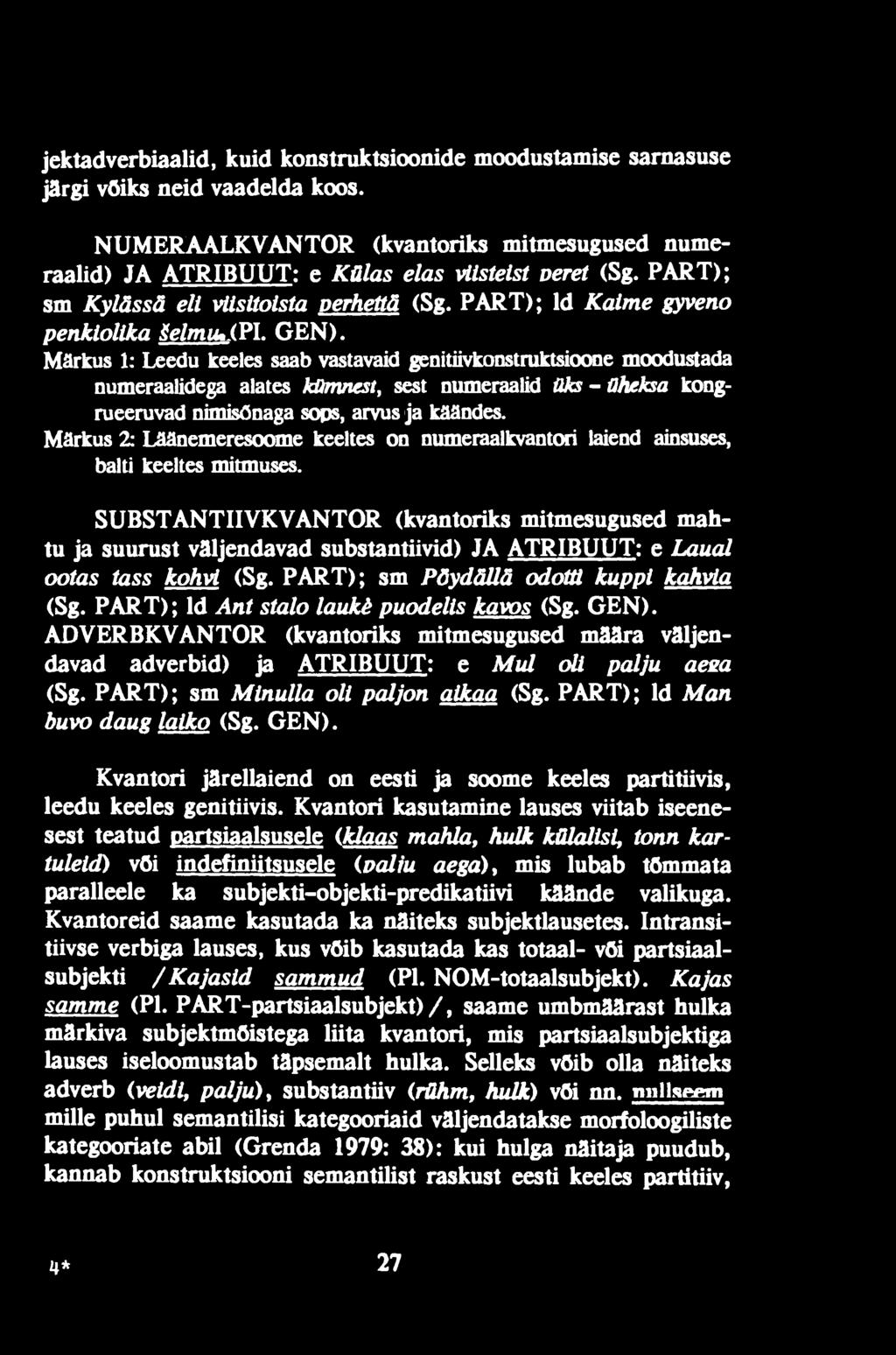 SUBSTANTIIVKVANTOR (kvantoriks mitmesugused mahtu ja suurust väljendavad substantiivid) JA ATRIBUUT: e Laual ootas tass kohvi (Sg. PART); sm Pöydällä odotti kuppi kahvia (Sg.