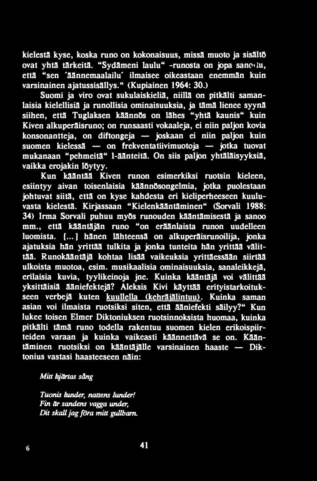 ) Suomi ja viro ovat sukulaiskieliä, niillä on pitkälti samanlaisia kielellisiä ja runollisia ominaisuuksia, ja tämä lienee syynä siihen, että Tuglaksen käännös on lähes "yhtä kaunis" kuin Kiven