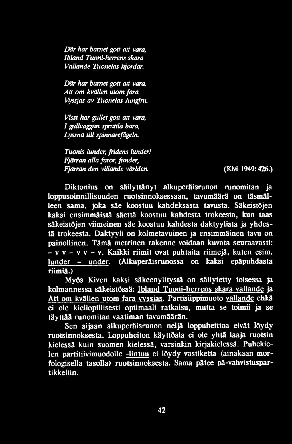 Daktyyli on kolmetavuinen ja ensimmäinen tavu on painollinen. Tämä metrinen rakenne voidaan kuvata seuraavasti: -vv-vv-v. Kaikki riimit ovat puhtaita riimejä, kuten esim. lunder - under.