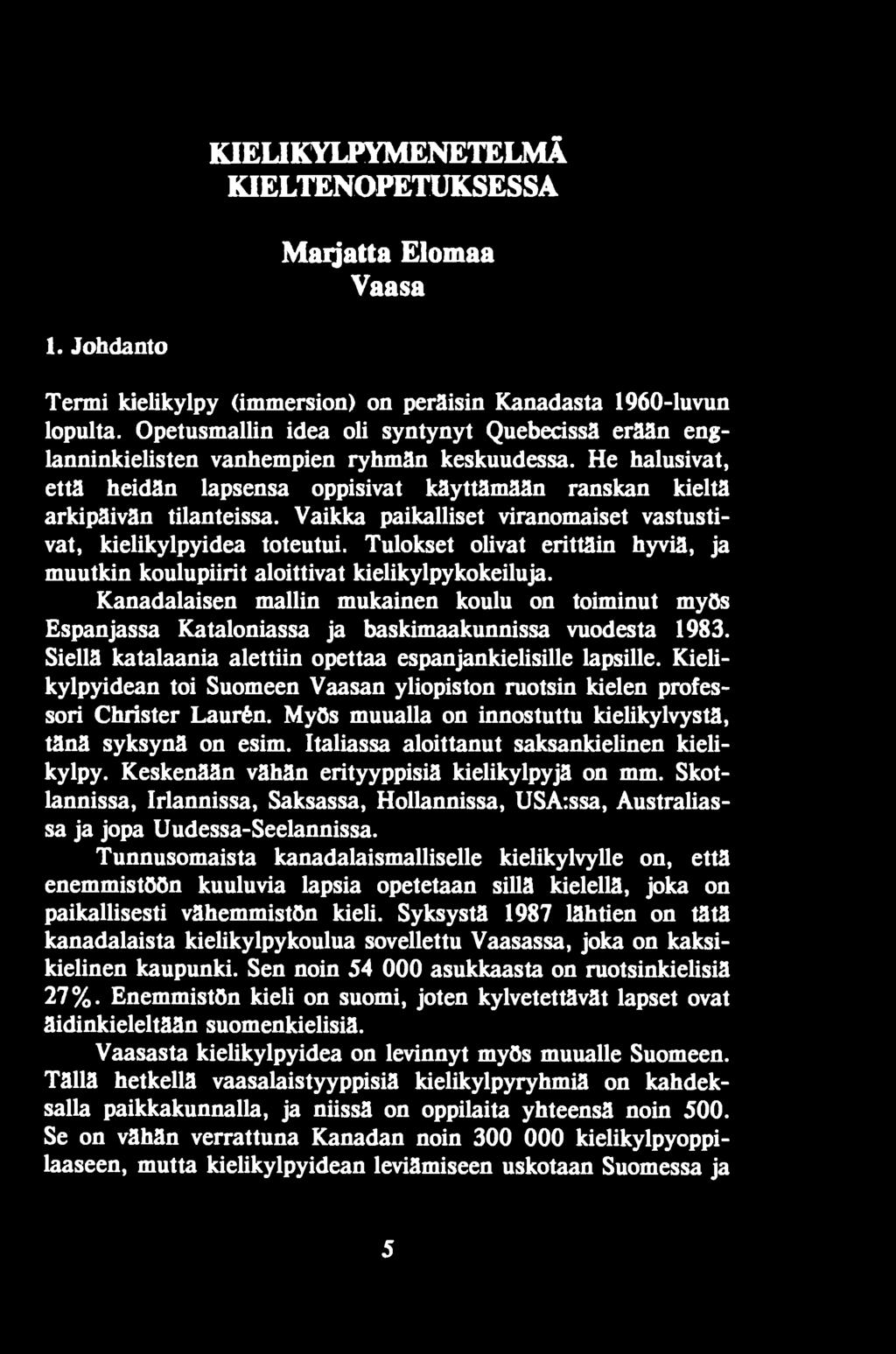 Kielikylpyidean toi Suomeen Vaasan yliopiston ruotsin kielen professori Christer Laurén. Myös muualla on innostuttu kielikylvystä, tänä syksynä on esim. Italiassa aloittanut saksankielinen kielikylpy.