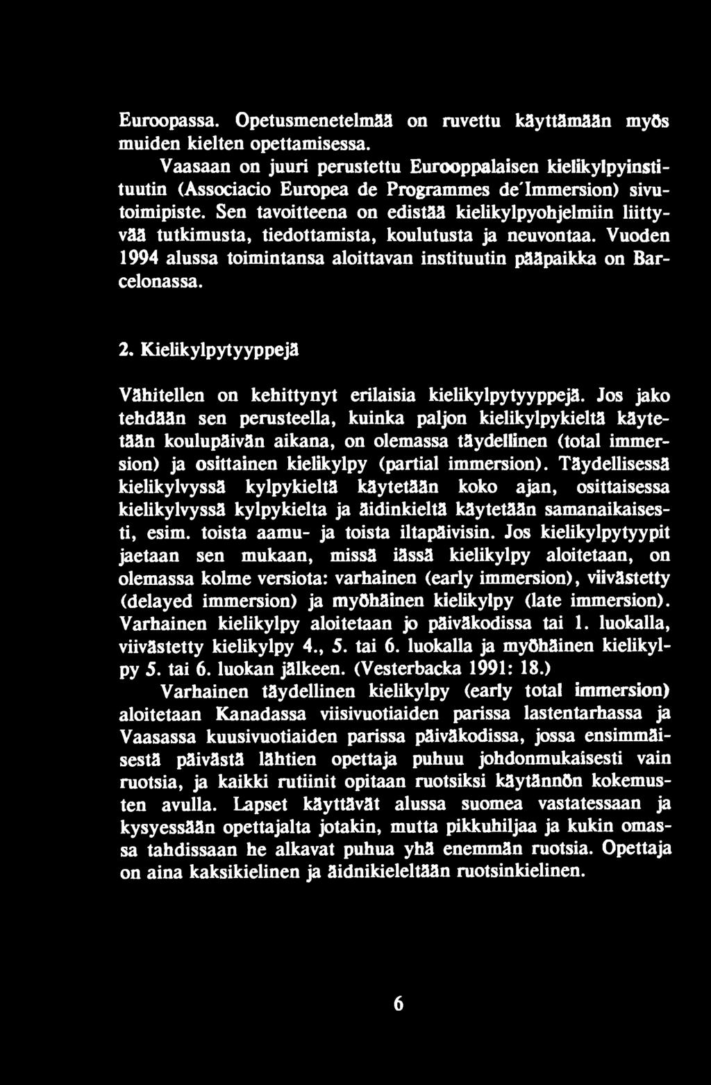 Jos jako tehdään sen perusteella, kuinka paljon kielikylpy kieltä käytetään koulupäivän aikana, on olemassa täy del linen (total immersion) ja osittainen kielikylpy (partial immersion).