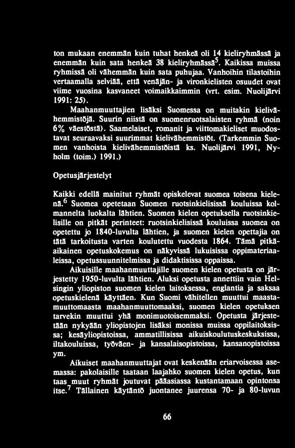 ) Õpetus järjestelyt Kaikki edellä mainitut ryhmät opiskelevat suomea töisena kielenä. 6 Suomea opetetaan Suomen ruotsinkielisissä kouluissa kolmannelta luokalta lähtien.