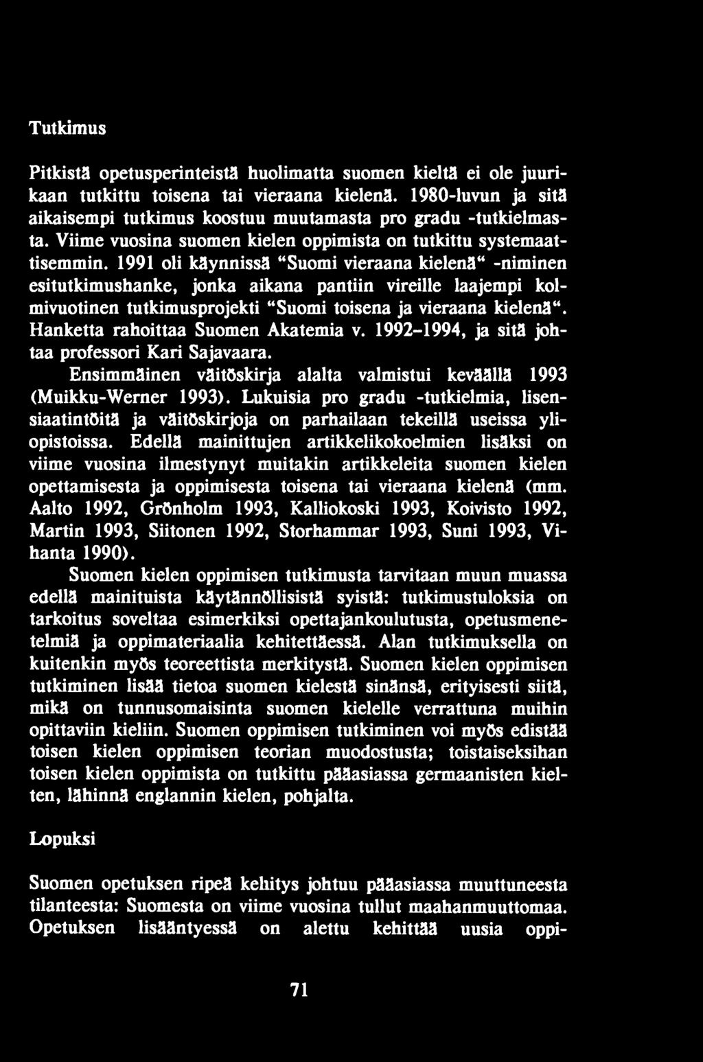 Lukuisia pro gradu -tutkielmia, lisensiaatintöitä ja väitöskirjoja on parhailaan tekeillä useissa yliopistoissa.