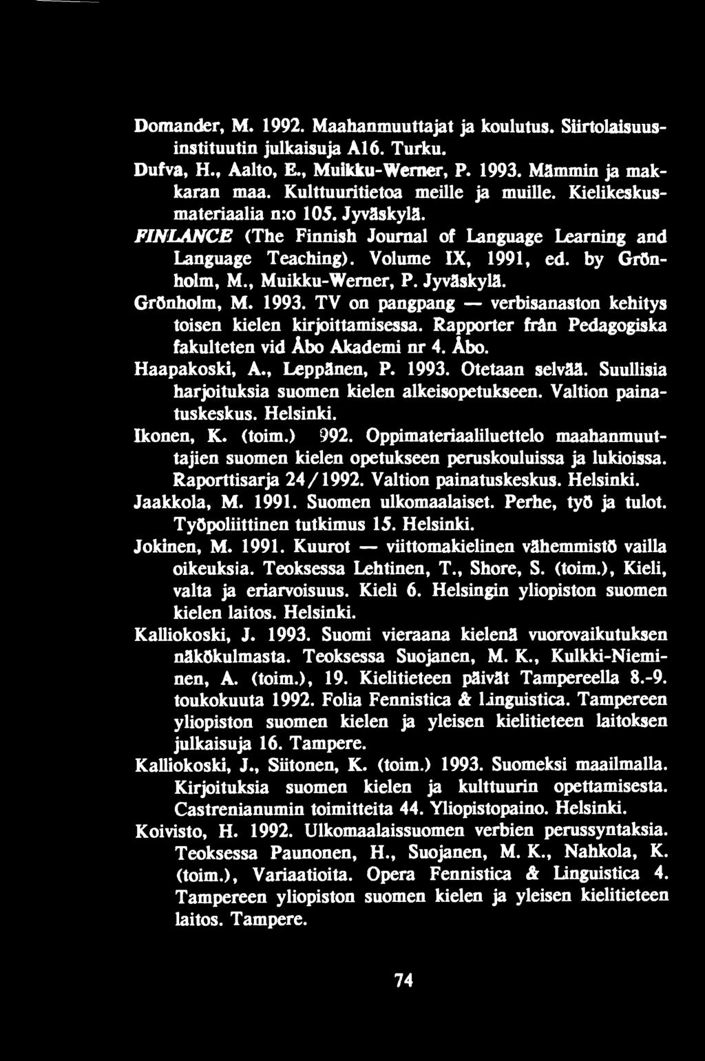 Oppimateriaaliluettelo maahanmuuttajien suomen kielen opetukseen peruskouluissa ja lukioissa. Raporttisarja 24/1992. Valtion painatuskeskus. Helsinki. Jaakkola, M. 1991. Suomen ulkomaalaiset.