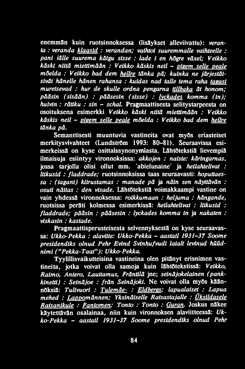 de skulle ordna pengarna tillbaka ät honom; pääsin (sisään) : pääsesin (sisse) : Ixckades komma (in); huivin : rätiku : sin - schal Pragmaattisesta selitystarpeesta on osoituksena esimerkki Veikko