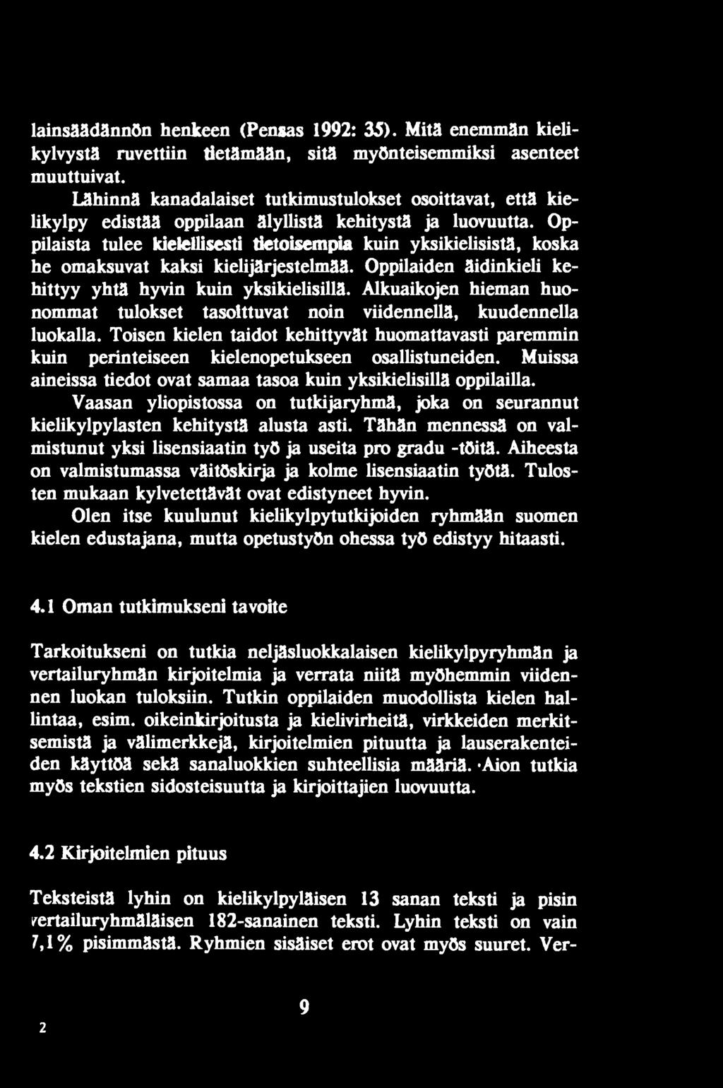 Muissa aineissa tiedot ovat samaa tasoa kuin yksikielisillä oppilailla. Vaasan yliopistossa on tutkijaryhmä, joka on seurannut kielikylpylasten kehitystä alusta asti.