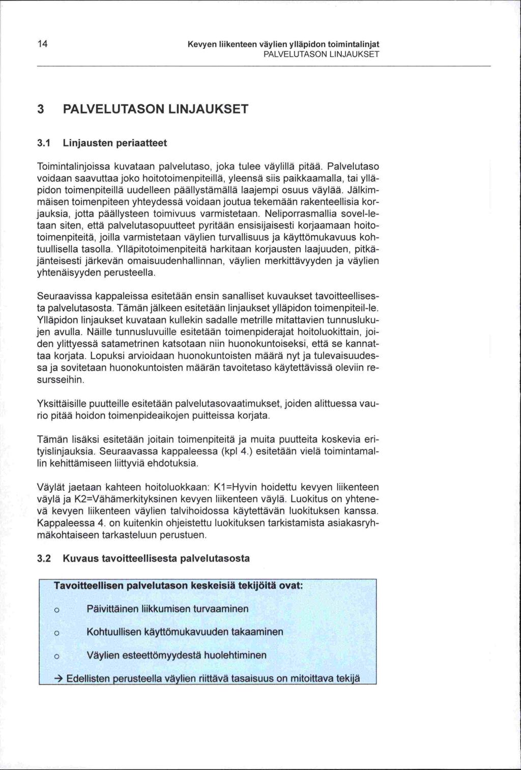 14 Kevyen liikenteen väylien ylläpidon toimintalinjat PALVELUTASON LINJAUKSET 3 PALVELUTASON LINJAUKSET 3.1 Linjausten periaatteet Toimintalinjoissa kuvataan palvelutaso, joka tulee väylillä pitää.