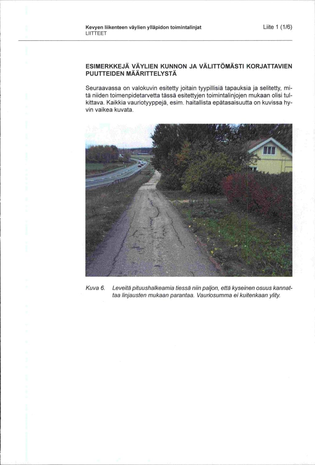 Kevyen liikenteen väylien ylläpidon toimintalinjat Liite 1 (1/6) LI ITTEET ESIMERKKEJÄ VÄYLIEN KUNNON JA VÄLITTÖMÄSTI KORJATTAVIEN PUUTTEIDEN MÄÄRITTELYSTÄ Seuraavassa on valokuvin esitetty joitain