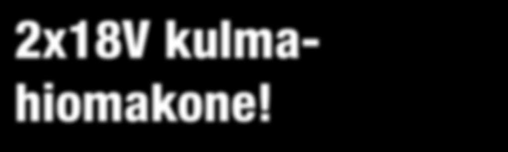 2x18V kulmahiomakone!