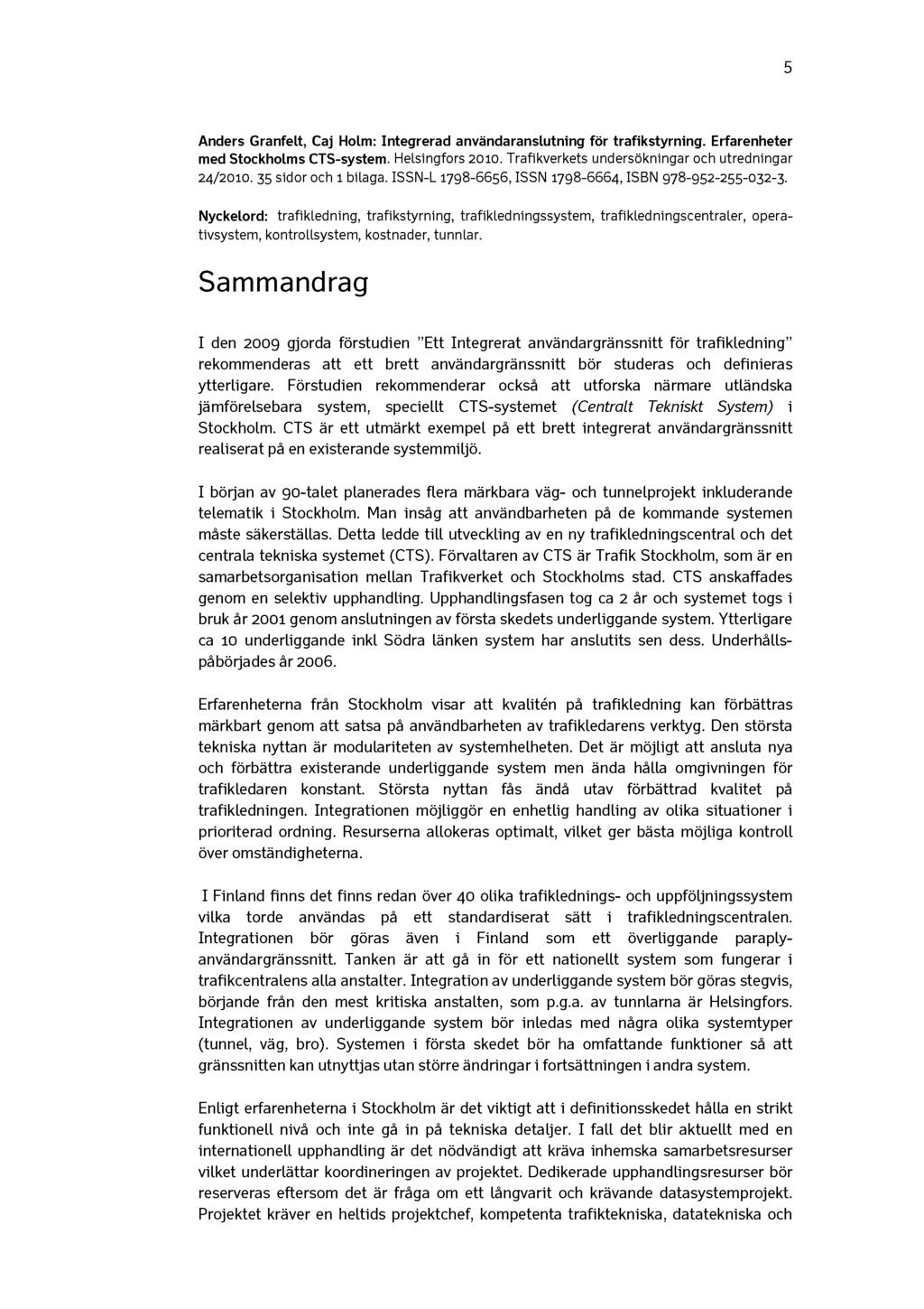 5 Anders Granfelt, Caj Holm: Integrerad användaranslutning för trafikstyrning. Erfarenheter med Stockholms CTS-system. HeLsingfors 2010. Trafikverkets undersökningar och utredningar 24/2010.