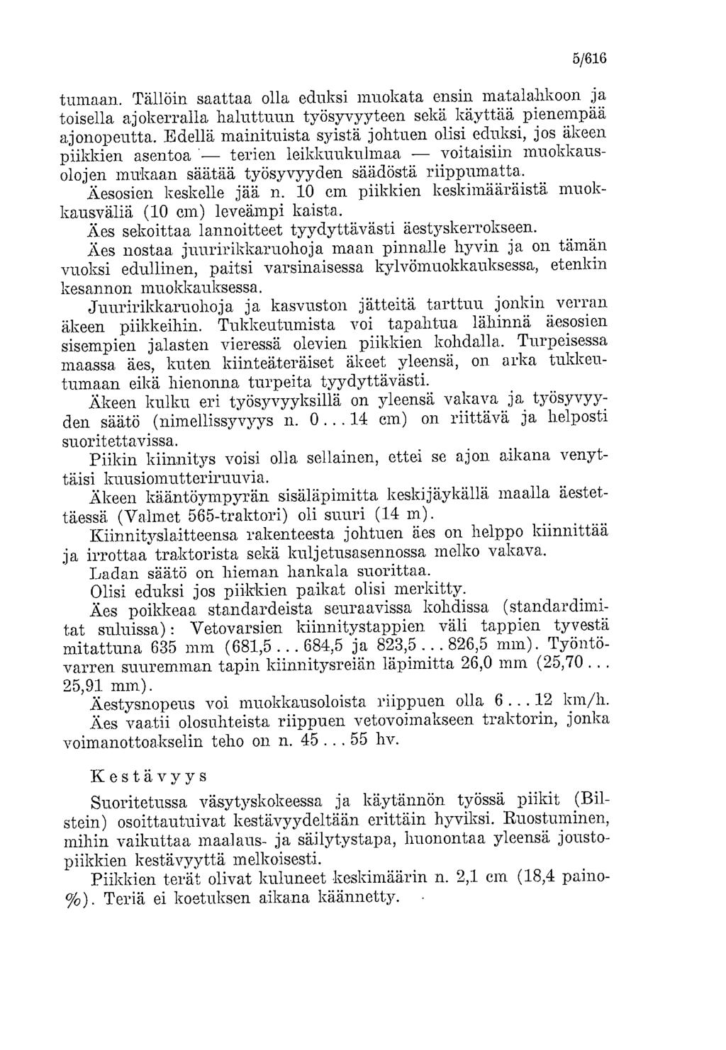 5/616 tumaan. Tällöin saattaa olla eduksi muokata ensin matalahkoon ja toisella ajokerralla haluttuun työsyvyyteen sekä käyttää pienempää ajonopeutta.