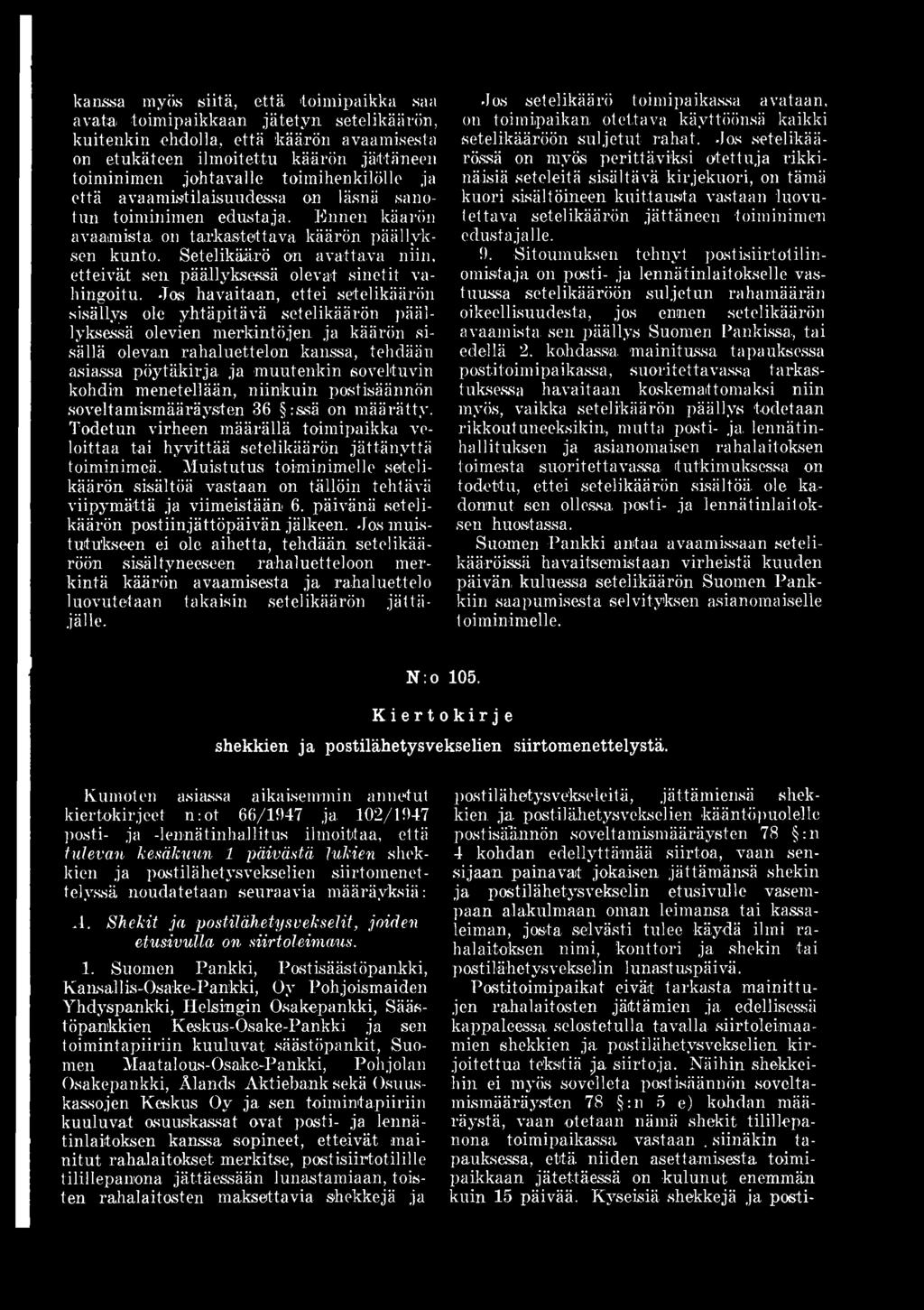 soveltuvin kohdin menetellään, niinkuin postisäännön soveltamismääräysten 36 :ssä on määrätty. Todetun virheen määrällä toimipaikka veloittaa tai hyvittää setelikäärön jättänyttä toiminimeä.