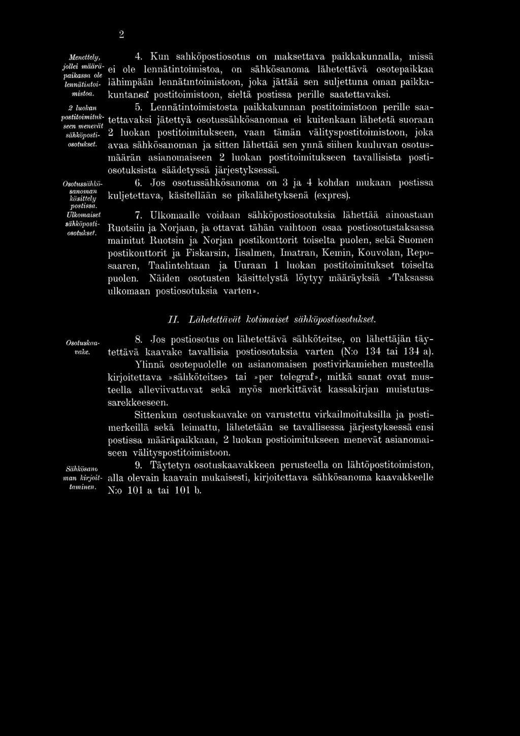 avaa sähkösanoman ja sitten lähettää sen ynnä siihen kuuluvan osotus- määrän asianomaiseen 2 luokan postitoimitukseen tavallisista posti- osotuksista säädetyssä järjestyksessä. 6.