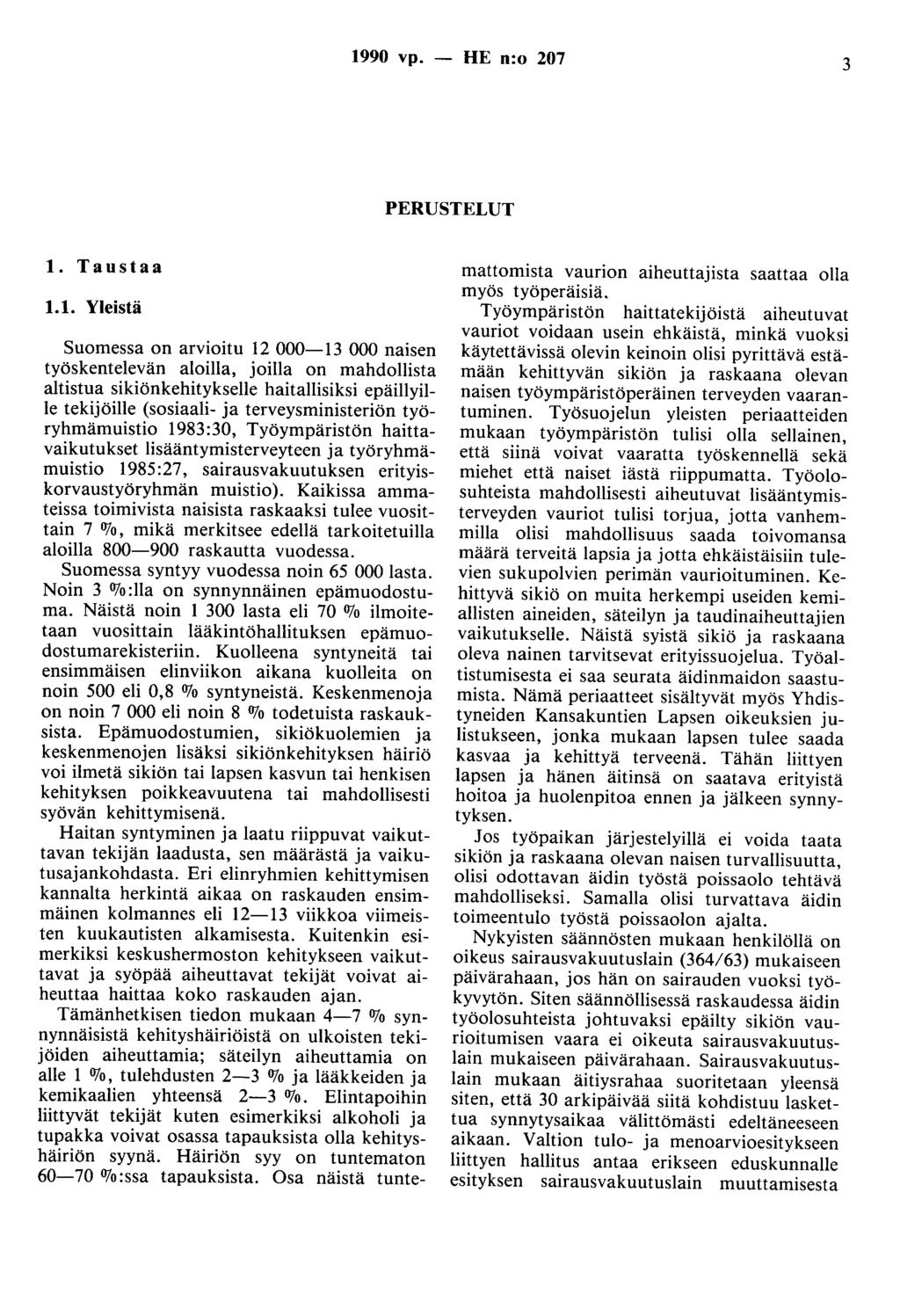 1990 vp. - HE n:o 207 3 PERUSTELUT 1. Taustaa 1.1. Yleistä Suomessa on arvioitu 12 000-13 000 naisen työskentelevän aloilla, joilla on mahdollista altistua sikiönkehitykselle haitallisiksi