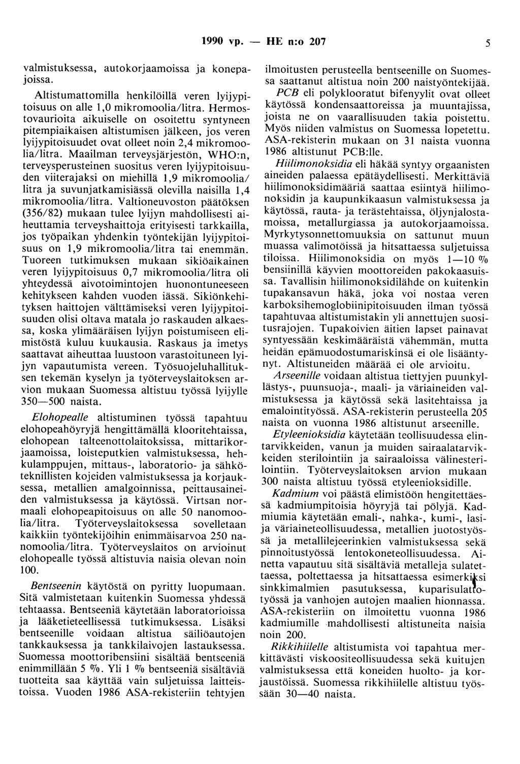 1990 vp. - HE n:o 207 5 valmistuksessa, autokorjaamaissa ja konepajoissa. Altistumattomilla henkilöillä veren lyijypitoisuus on alle 1,0 mikromoolia/litra.